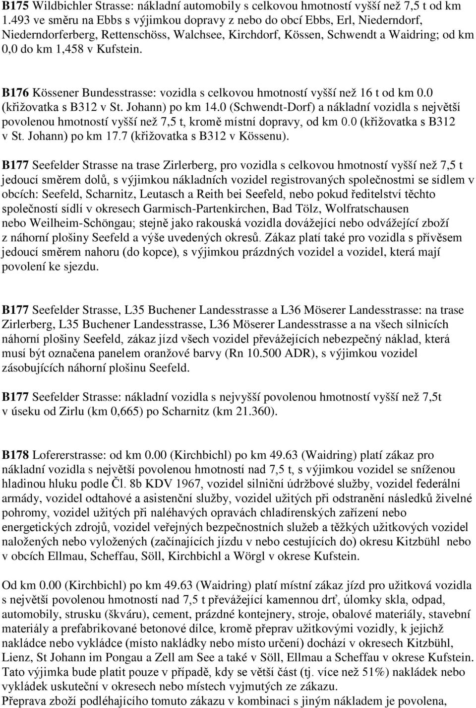 B176 Kössener Bundesstrasse: vozidla s celkovou hmotností vyšší než 16 t od km 0.0 (křižovatka s B312 v St. Johann) po km 14.