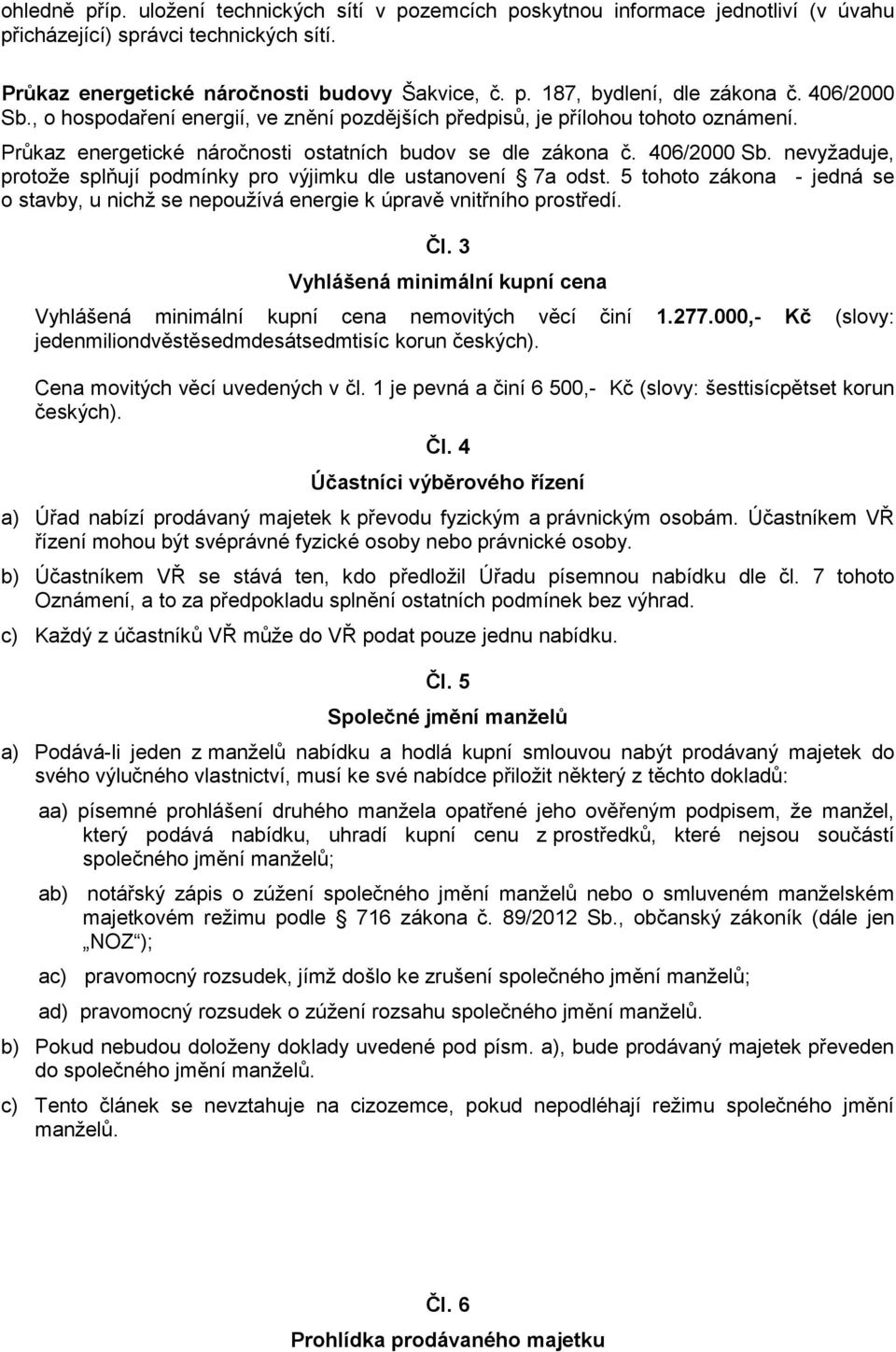 nevyžaduje, protože splňují podmínky pro výjimku dle ustanovení 7a odst. 5 tohoto zákona - jedná se o stavby, u nichž se nepoužívá energie k úpravě vnitřního prostředí. Čl.