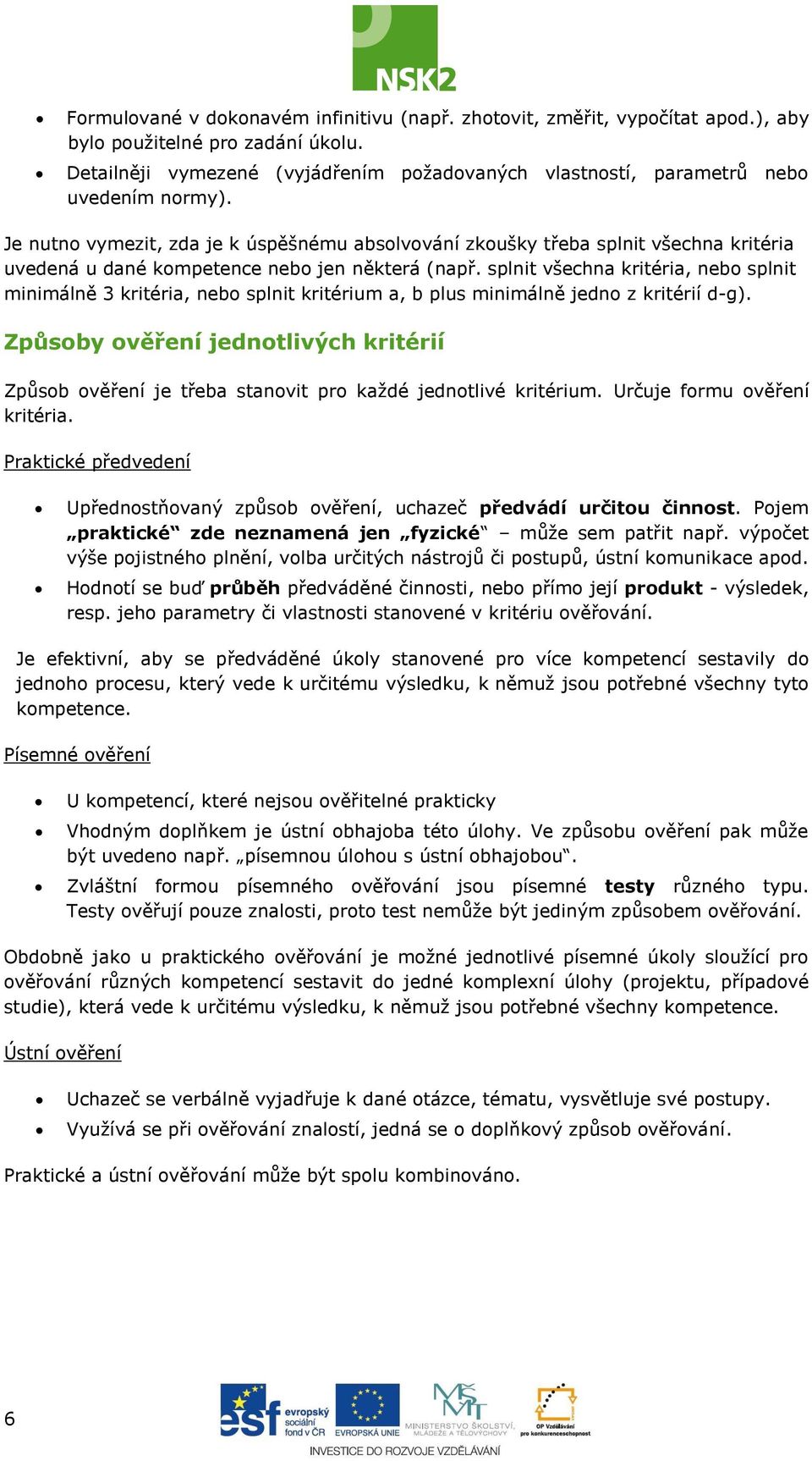 Je nutno vymezit, zda je k úspěšnému absolvování zkoušky třeba splnit všechna kritéria uvedená u dané kompetence nebo jen některá (např.