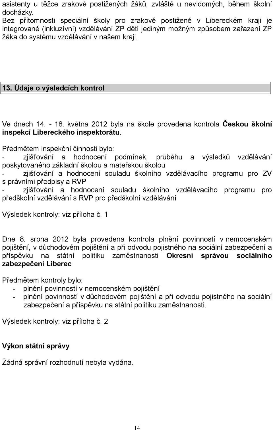 Údaje o výsledcích kontrol Ve dnech 4. - 8. května 202 byla na škole provedena kontrola Českou školní inspekcí Libereckého inspektorátu.