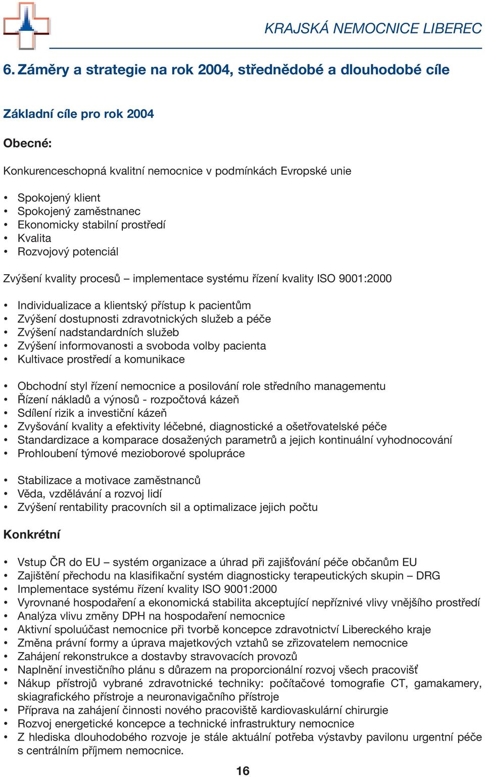 Ekonomicky stabilní prostředí Kvalita Rozvojový potenciál Zvýšení kvality procesů implementace systému řízení kvality ISO 9001:2000 Individualizace a klientský přístup k pacientům Zvýšení dostupnosti