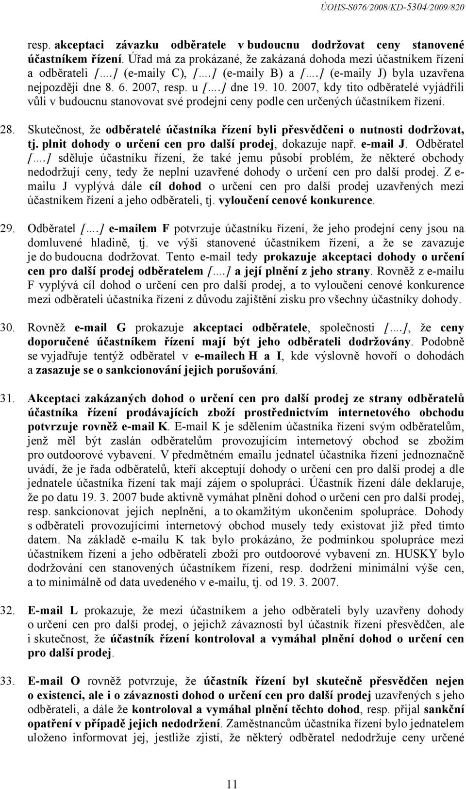 2007, kdy tito odběratelé vyjádřili vůli v budoucnu stanovovat své prodejní ceny podle cen určených účastníkem řízení. 28.