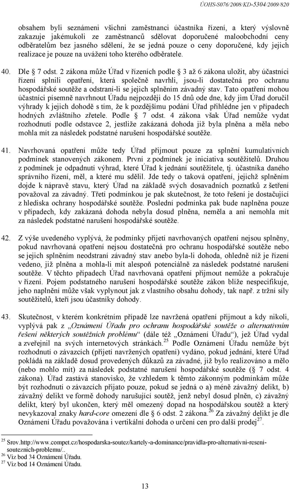 2 zákona může Úřad v řízeních podle 3 až 6 zákona uložit, aby účastníci řízení splnili opatření, která společně navrhli, jsou-li dostatečná pro ochranu hospodářské soutěže a odstraní-li se jejich