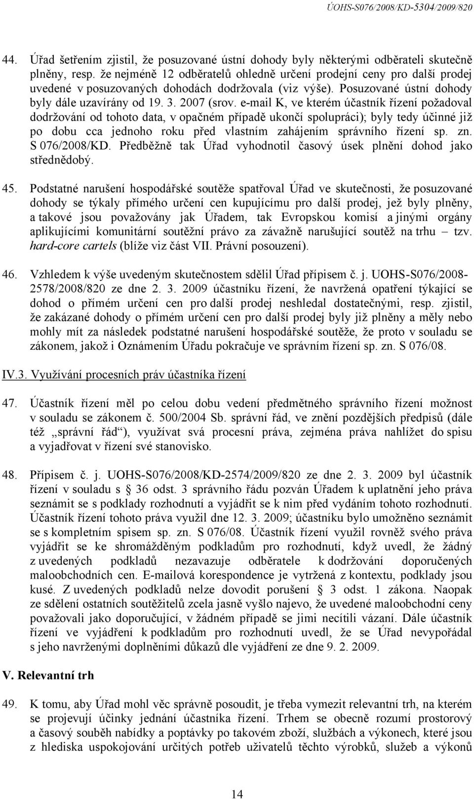 e-mail K, ve kterém účastník řízení požadoval dodržování od tohoto data, v opačném případě ukončí spolupráci); byly tedy účinné již po dobu cca jednoho roku před vlastním zahájením správního řízení