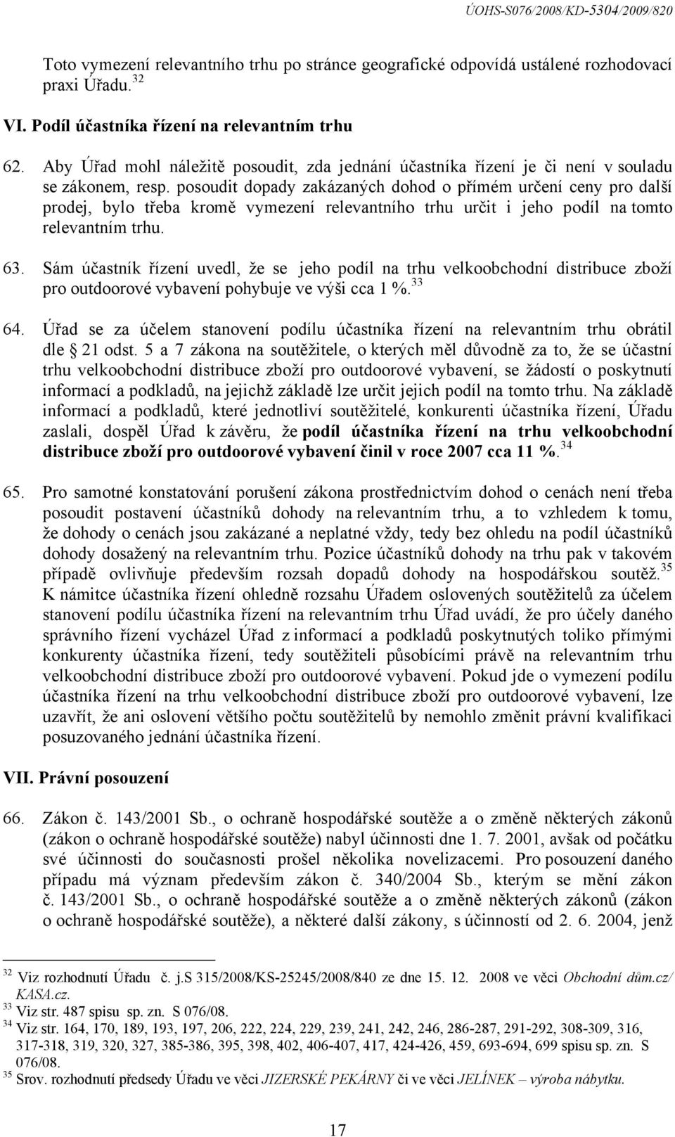 posoudit dopady zakázaných dohod o přímém určení ceny pro další prodej, bylo třeba kromě vymezení relevantního trhu určit i jeho podíl na tomto relevantním trhu. 63.