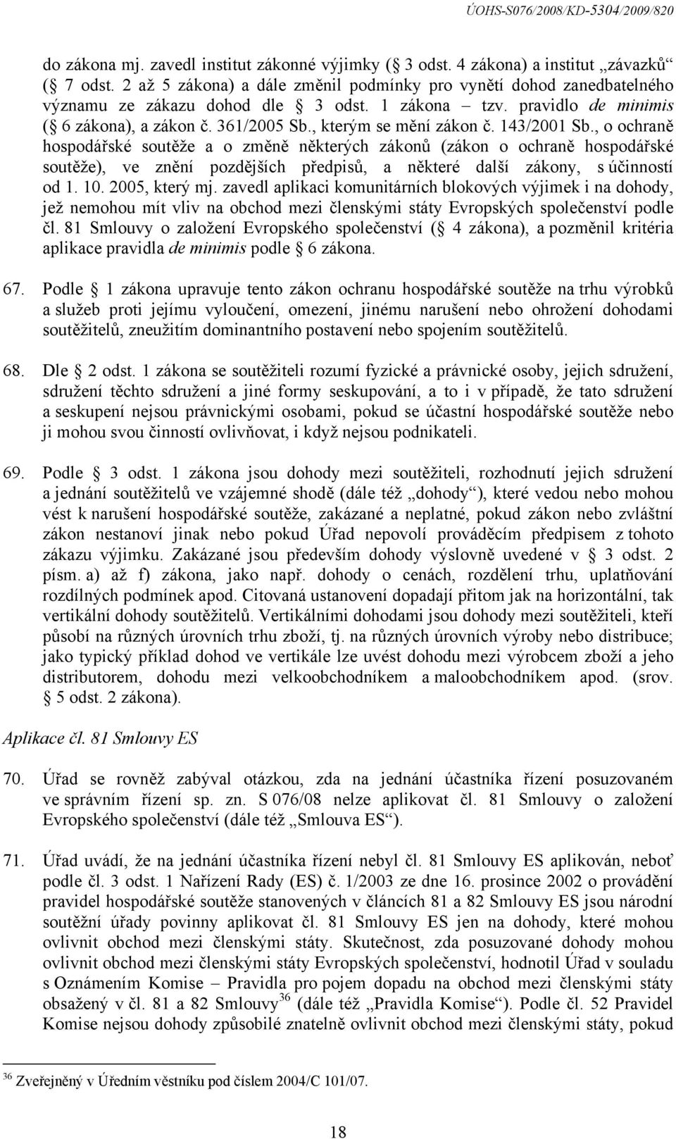 , o ochraně hospodářské soutěže a o změně některých zákonů (zákon o ochraně hospodářské soutěže), ve znění pozdějších předpisů, a některé další zákony, s účinností od 1. 10. 2005, který mj.