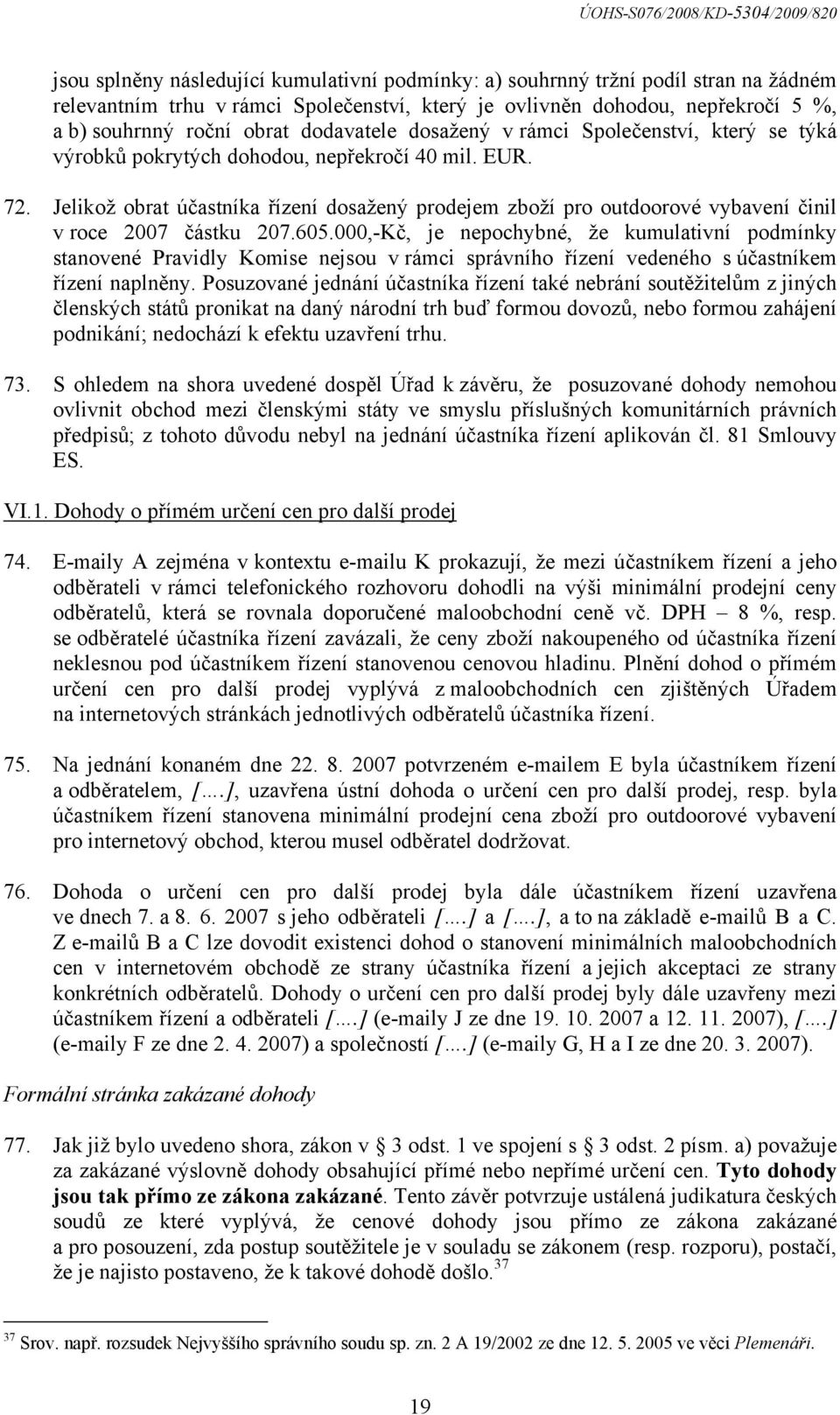 Jelikož obrat účastníka řízení dosažený prodejem zboží pro outdoorové vybavení činil v roce 2007 částku 207.605.