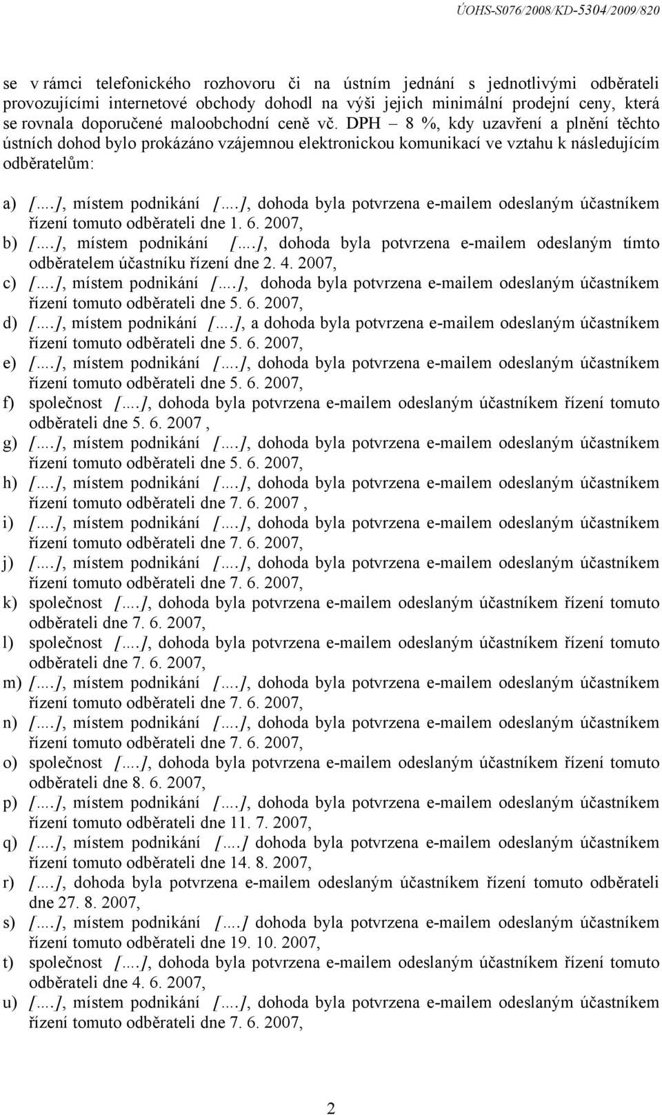 ], dohoda byla potvrzena e-mailem odeslaným účastníkem řízení tomuto odběrateli dne 1. 6. 2007, b) [.], místem podnikání [.