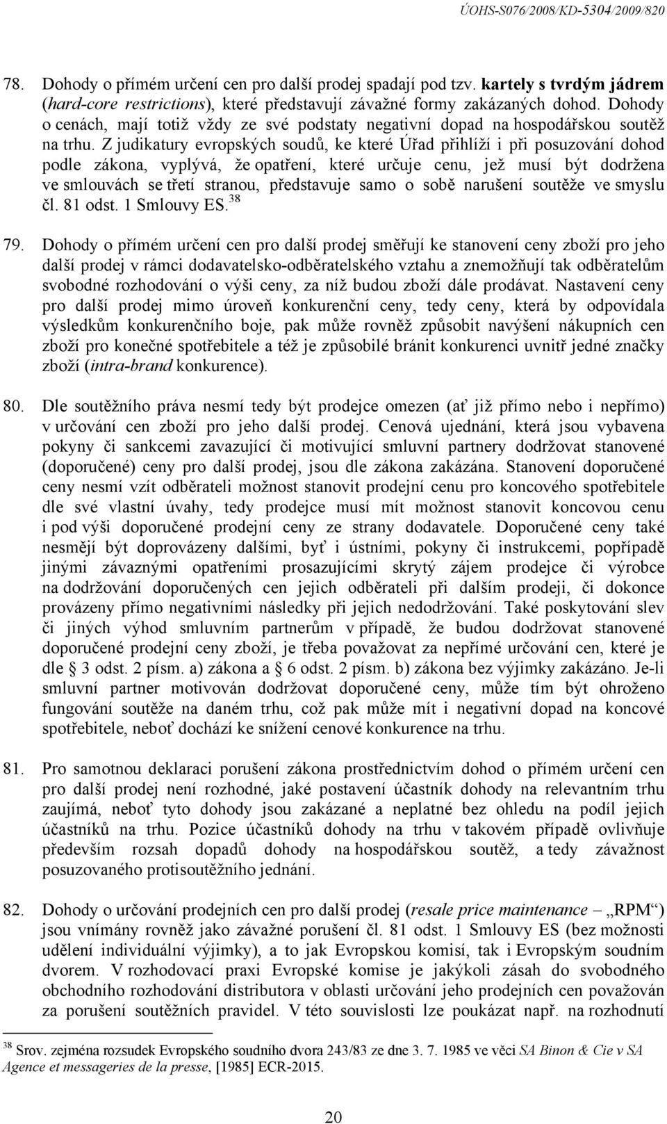 Z judikatury evropských soudů, ke které Úřad přihlíží i při posuzování dohod podle zákona, vyplývá, že opatření, které určuje cenu, jež musí být dodržena ve smlouvách se třetí stranou, představuje