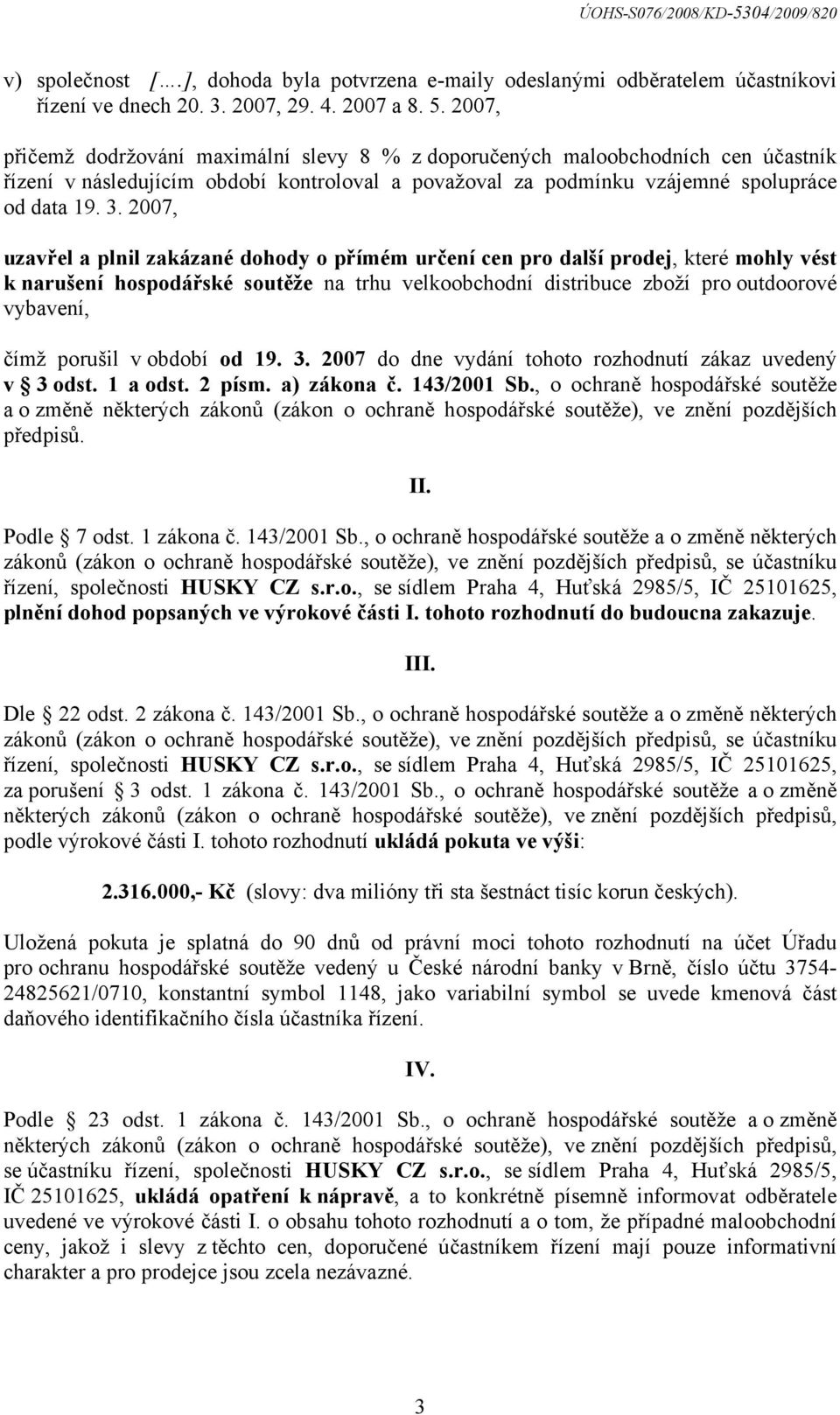 2007, uzavřel a plnil zakázané dohody o přímém určení cen pro další prodej, které mohly vést k narušení hospodářské soutěže na trhu velkoobchodní distribuce zboží pro outdoorové vybavení, čímž