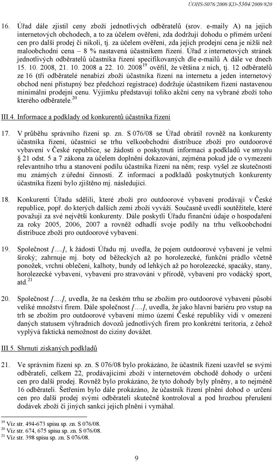 za účelem ověření, zda jejich prodejní cena je nižší než maloobchodní cena 8 % nastavená účastníkem řízení.