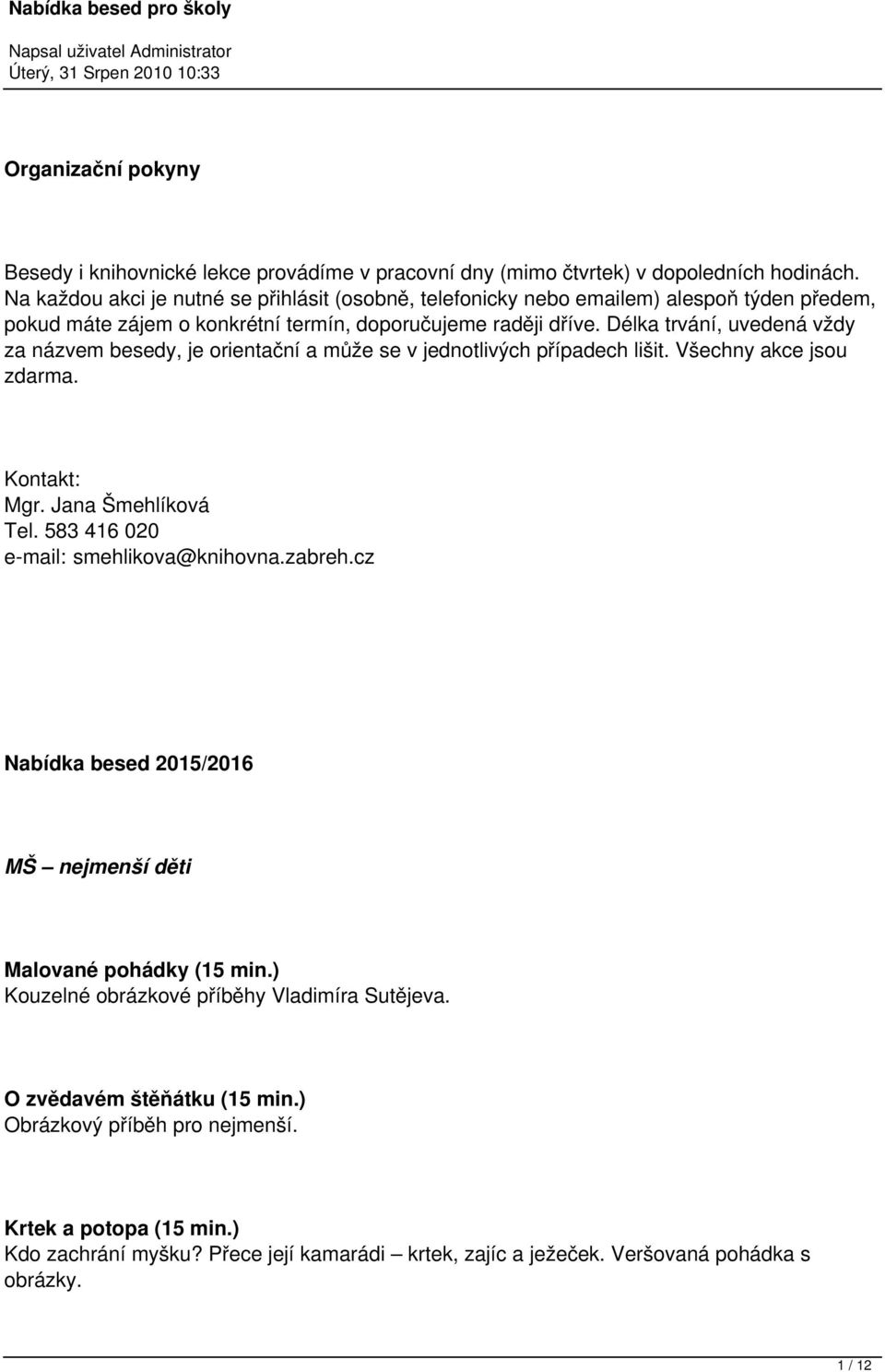 Délka trvání, uvedená vždy za názvem besedy, je orientační a může se v jednotlivých případech lišit. Všechny akce jsou zdarma. Kontakt: Mgr. Jana Šmehlíková Tel.