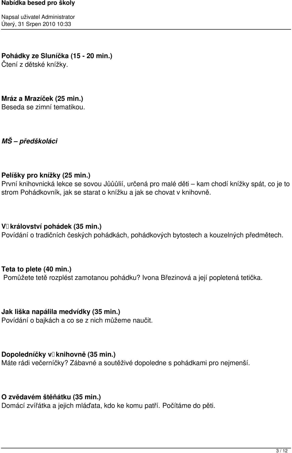 ) Povídání o tradičních českých pohádkách, pohádkových bytostech a kouzelných předmětech. Teta to plete (40 min.) Pomůžete tetě rozplést zamotanou pohádku? Ivona Březinová a její popletená tetička.