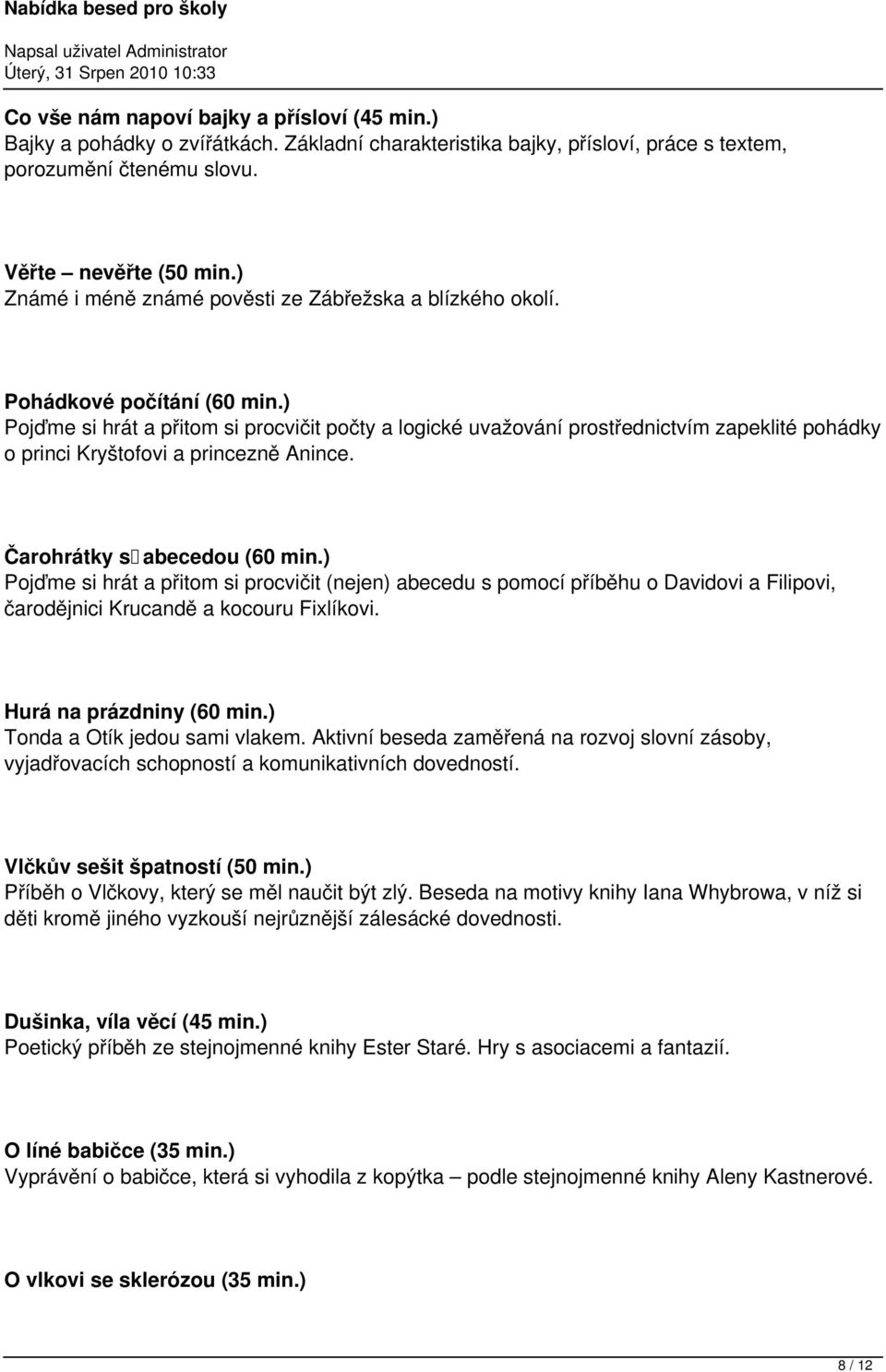 ) Pojďme si hrát a přitom si procvičit počty a logické uvažování prostřednictvím zapeklité pohádky o princi Kryštofovi a princezně Anince. Čarohrátky s abecedou (60 min.