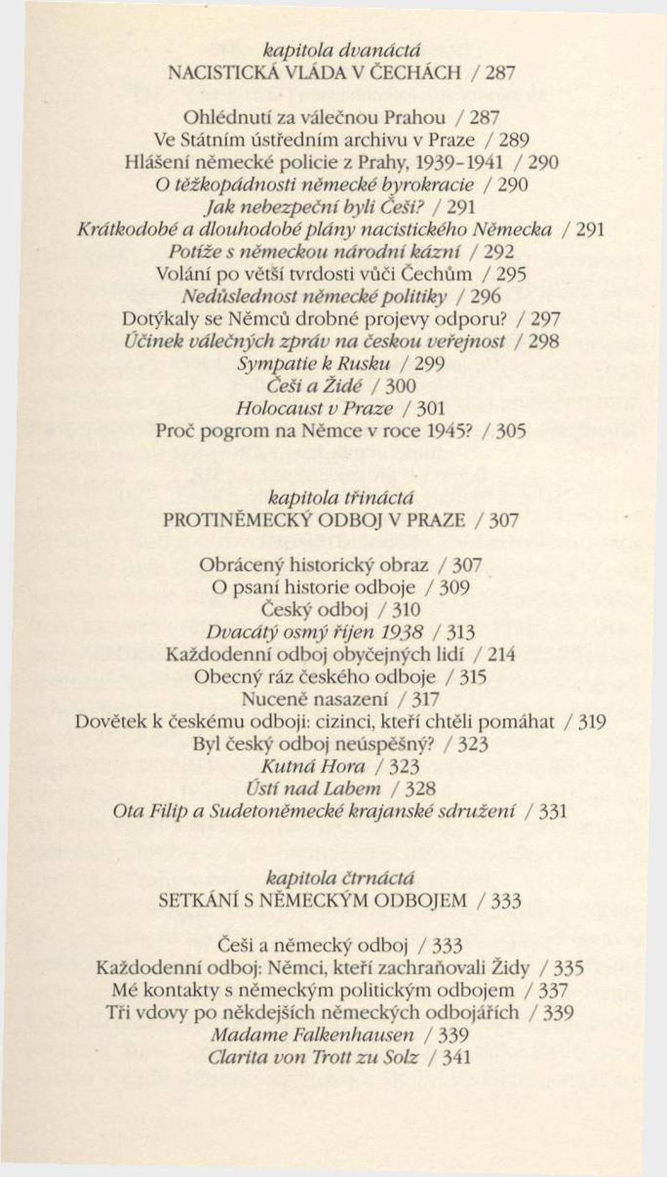 / 291 Krátkodobé a dlouhodobé p lá n y nacistického Něm ecka / 291 Potíže s něm eckou n á ro d n í k á z n í / 292 Volání po větší tvrdosti vůči Čechům / 295 Nedůslednost něm ecké politiky / 296