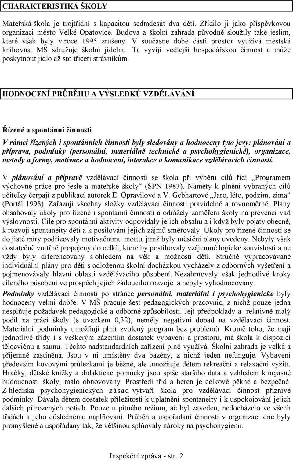 Ta vyvíjí vedlejší hospodářskou činnost a může poskytnout jídlo až sto třiceti strávníkům.