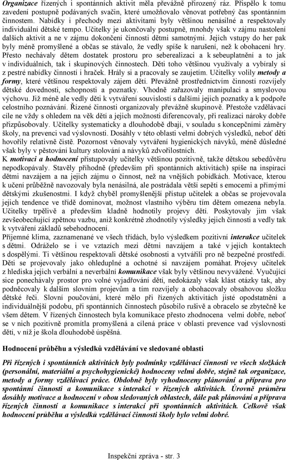 Učitelky je ukončovaly postupně, mnohdy však v zájmu nastolení dalších aktivit a ne v zájmu dokončení činnosti dětmi samotnými.