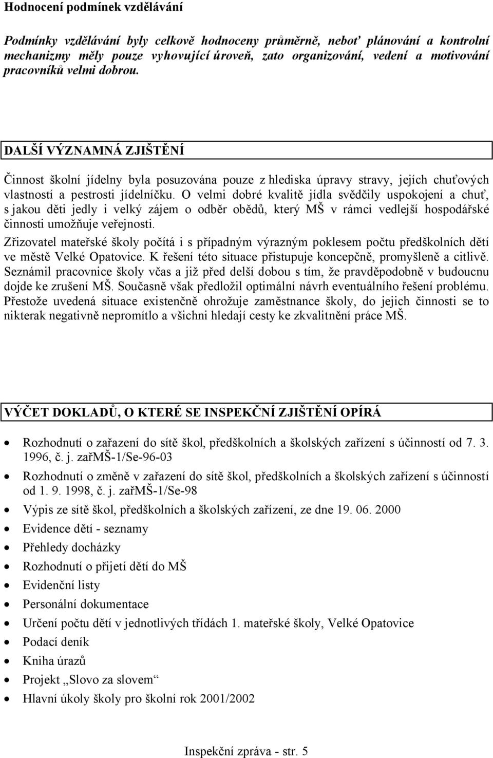 O velmi dobré kvalitě jídla svědčily uspokojení a chuť, s jakou děti jedly i velký zájem o odběr obědů, který MŠ v rámci vedlejší hospodářské činnosti umožňuje veřejnosti.