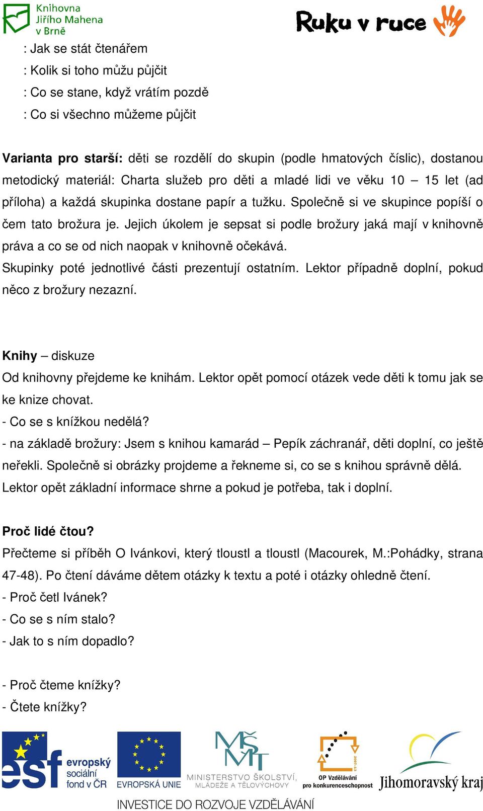 Jejich úkolem je sepsat si podle brožury jaká mají v knihovně práva a co se od nich naopak v knihovně očekává. Skupinky poté jednotlivé části prezentují ostatním.