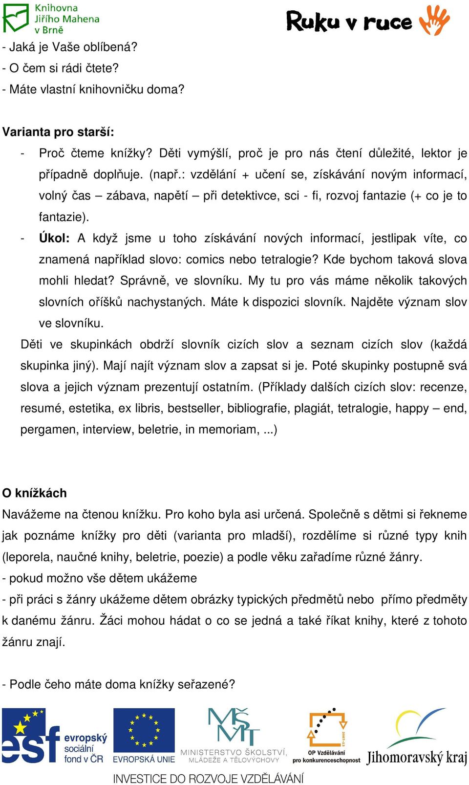 - Úkol: A když jsme u toho získávání nových informací, jestlipak víte, co znamená například slovo: comics nebo tetralogie? Kde bychom taková slova mohli hledat? Správně, ve slovníku.