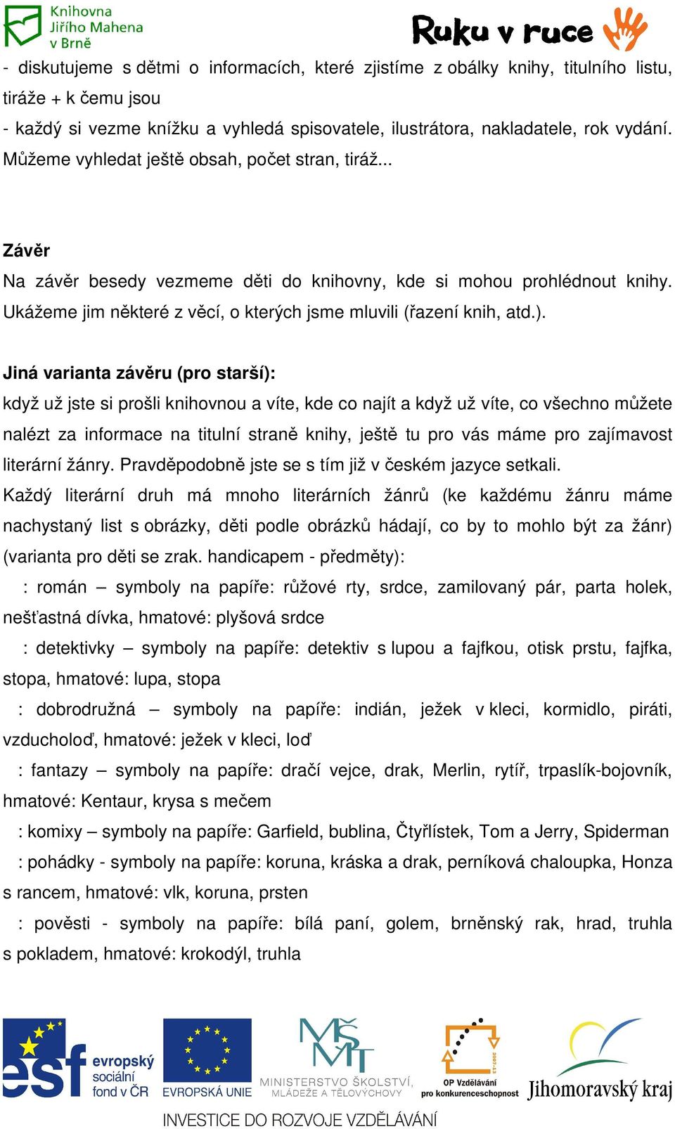 ). Jiná varianta závěru (pro starší): když už jste si prošli knihovnou a víte, kde co najít a když už víte, co všechno můžete nalézt za informace na titulní straně knihy, ještě tu pro vás máme pro