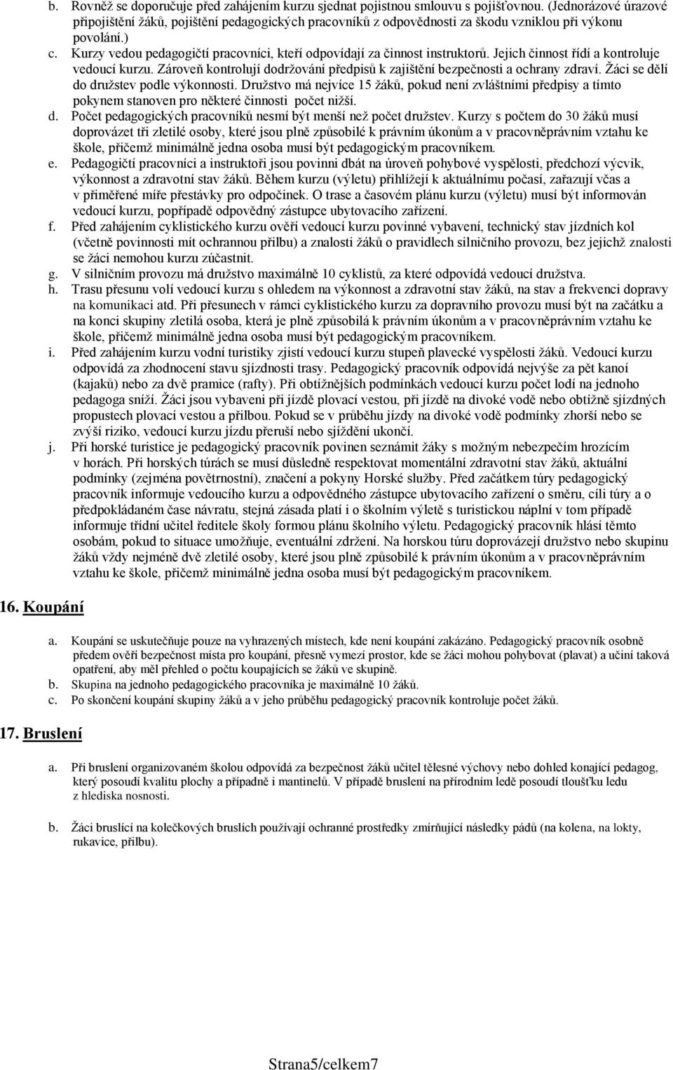 Kurzy vedou pedagogičtí pracovníci, kteří odpovídají za činnost instruktorů. Jejich činnost řídí a kontroluje vedoucí kurzu.