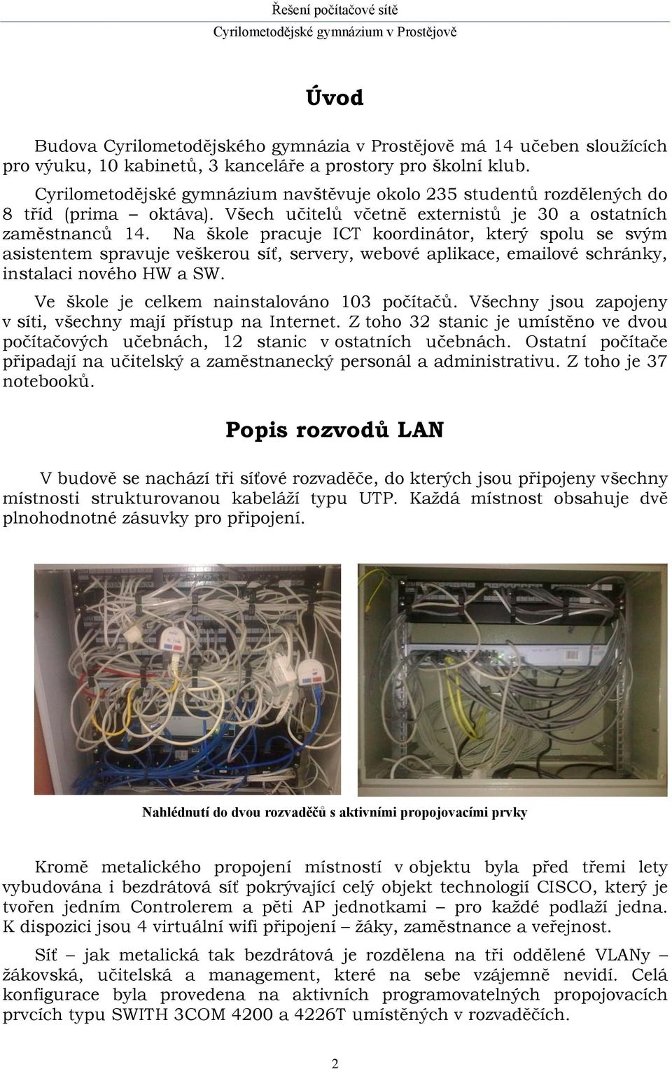 Na škole pracuje ICT koordinátor, který spolu se svým asistentem spravuje veškerou síť, servery, webové aplikace, emailové schránky, instalaci nového HW a SW.