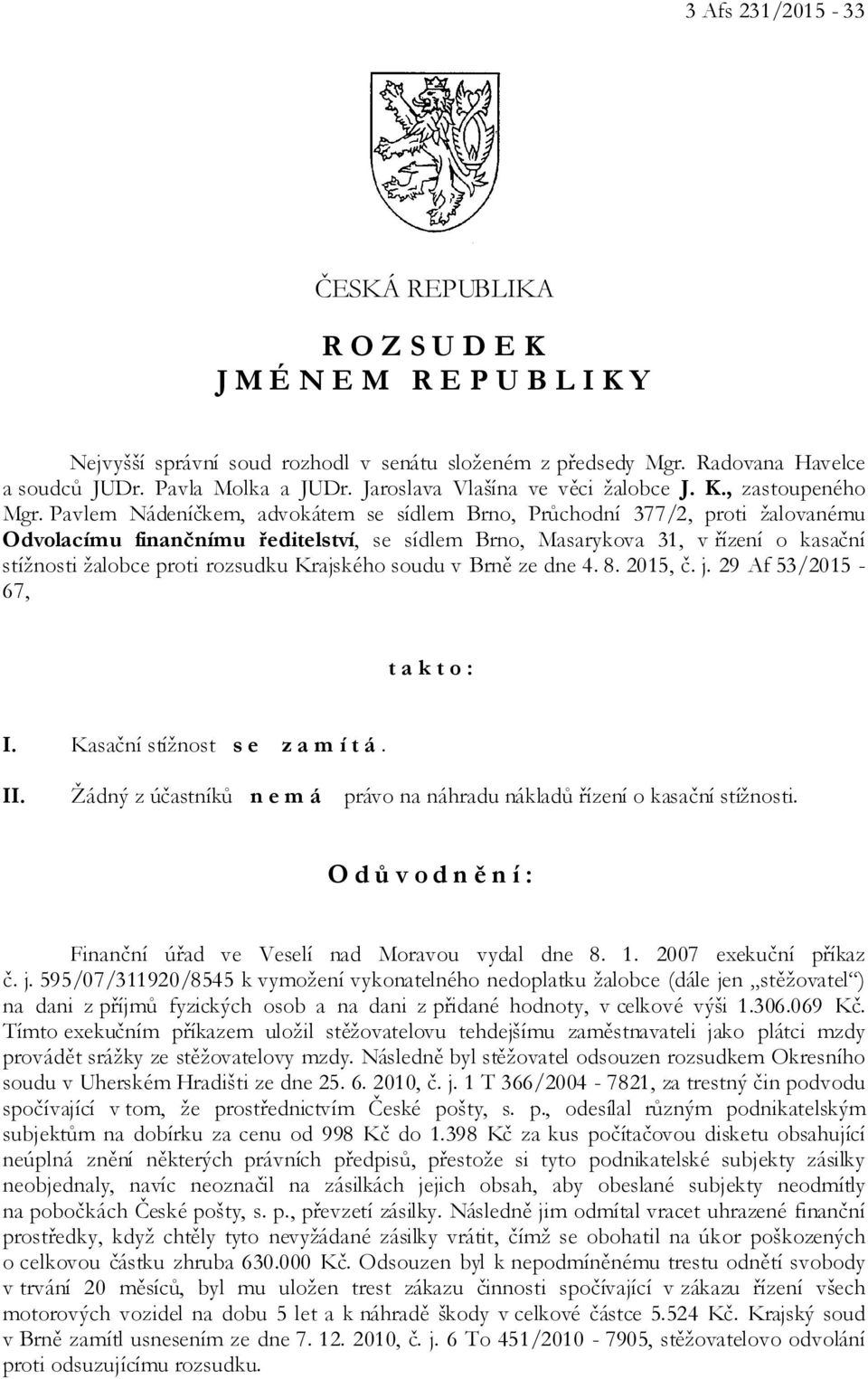 Pavlem Nádeníčkem, advokátem se sídlem Brno, Průchodní 377/2, proti žalovanému Odvolacímu finančnímu ředitelství, se sídlem Brno, Masarykova 31, v řízení o kasační stížnosti žalobce proti rozsudku