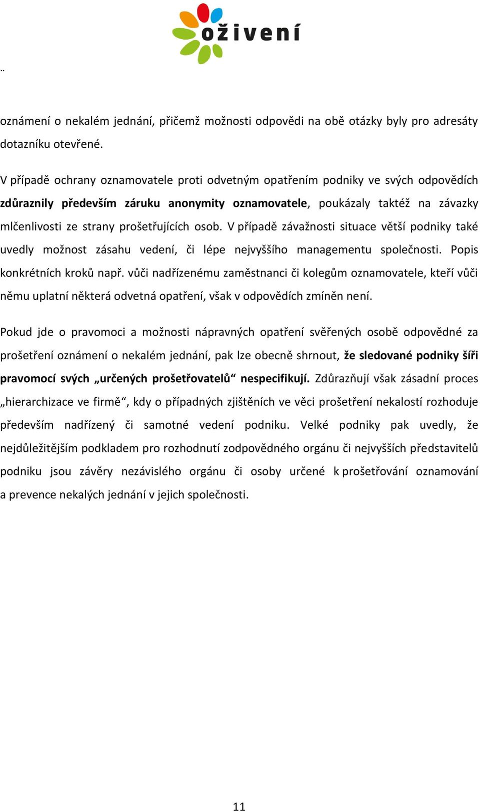 prošetřujících osob. V případě závažnosti situace větší podniky také uvedly možnost zásahu vedení, či lépe nejvyššího managementu společnosti. Popis konkrétních kroků např.