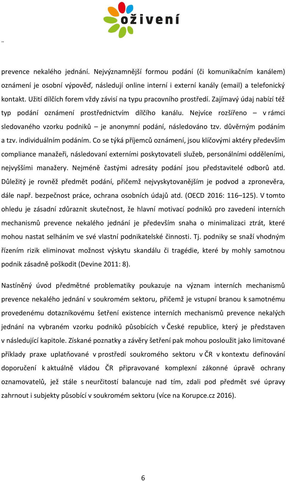 Nejvíce rozšířeno v rámci sledovaného vzorku podniků je anonymní podání, následováno tzv. důvěrným podáním a tzv. individuálním podáním.