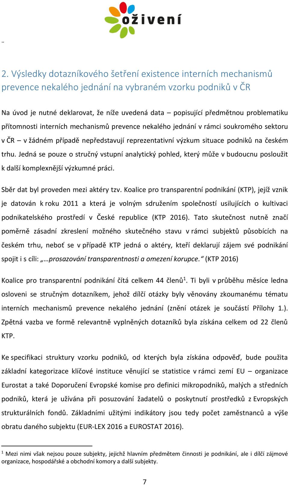 Jedná se pouze o stručný vstupní analytický pohled, který může v budoucnu posloužit k další komplexnější výzkumné práci. Sběr dat byl proveden mezi aktéry tzv.