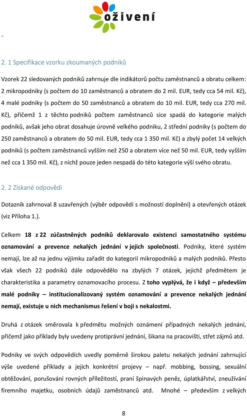 Kč), přičemž 1 z těchto podniků počtem zaměstnanců sice spadá do kategorie malých podniků, avšak jeho obrat dosahuje úrovně velkého podniku, 2 střední podniky (s počtem do 250 zaměstnanců a obratem