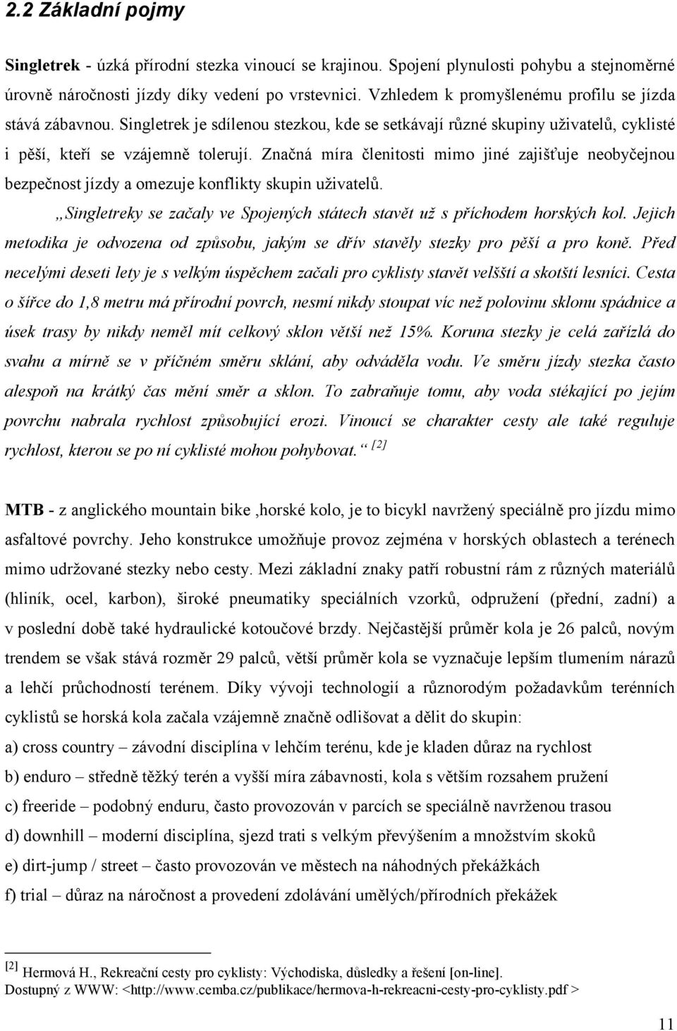 Značná míra členitosti mimo jiné zajišťuje neobyčejnou bezpečnost jízdy a omezuje konflikty skupin uživatelů. Singletreky se začaly ve Spojených státech stavět už s příchodem horských kol.