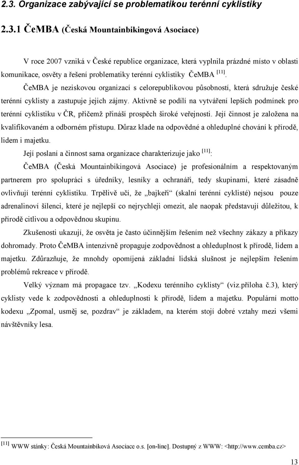 Aktivně se podílí na vytváření lepších podmínek pro terénní cyklistiku v ČR, přičemž přináší prospěch široké veřejnosti. Její činnost je založena na kvalifikovaném a odborném přístupu.