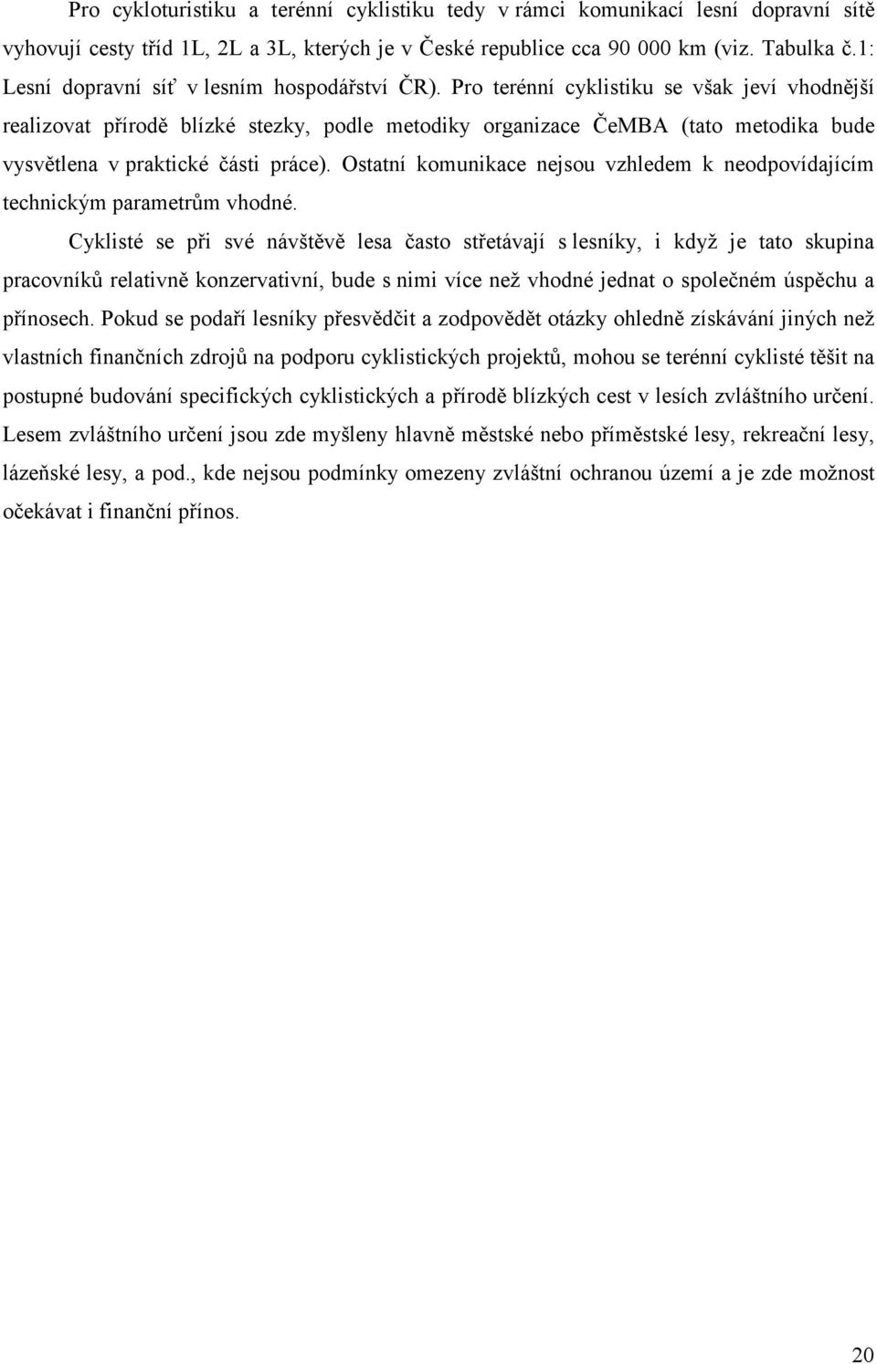 Pro terénní cyklistiku se však jeví vhodnější realizovat přírodě blízké stezky, podle metodiky organizace ČeMBA (tato metodika bude vysvětlena v praktické části práce).