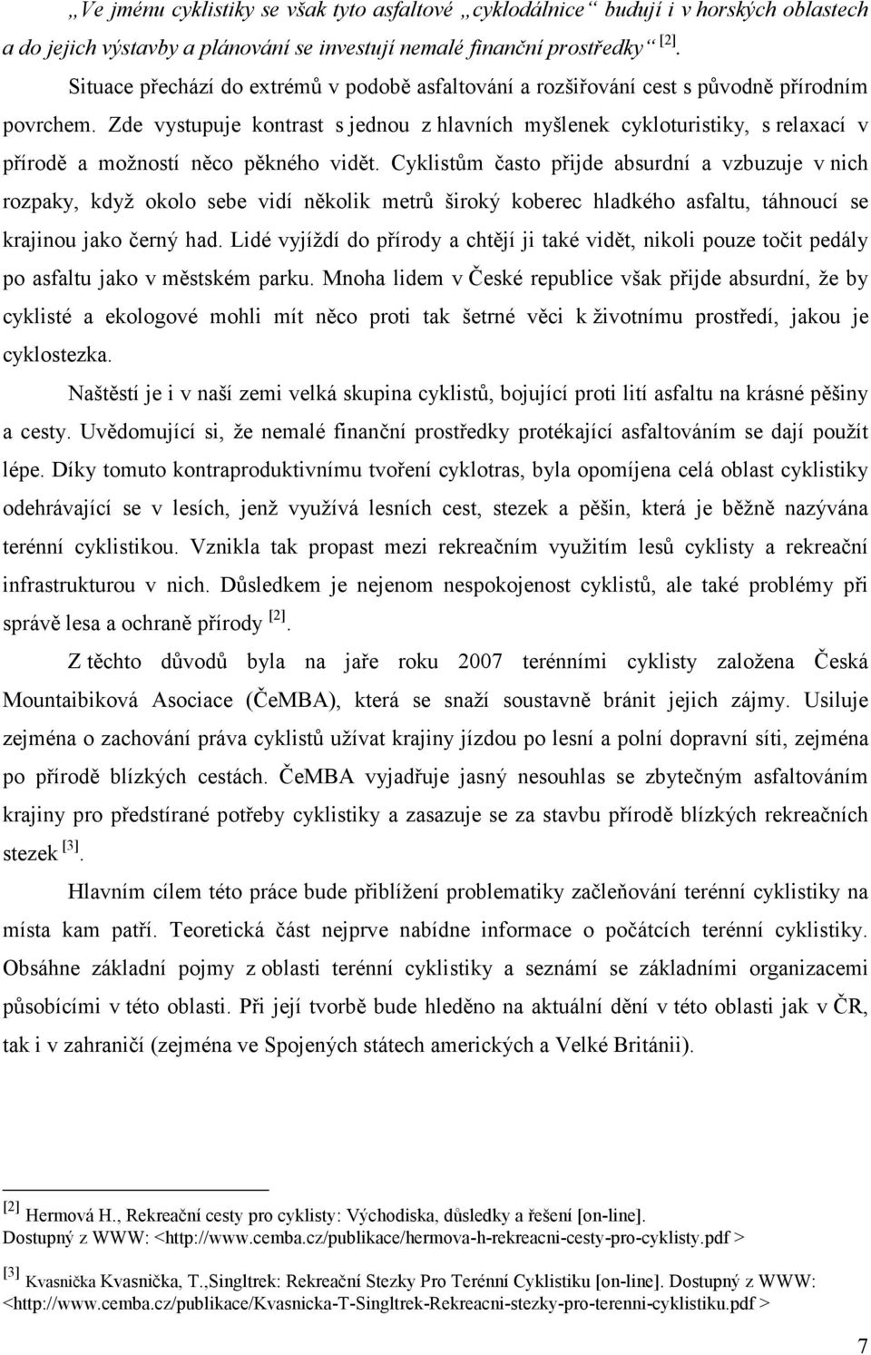 Zde vystupuje kontrast s jednou z hlavních myšlenek cykloturistiky, s relaxací v přírodě a možností něco pěkného vidět.