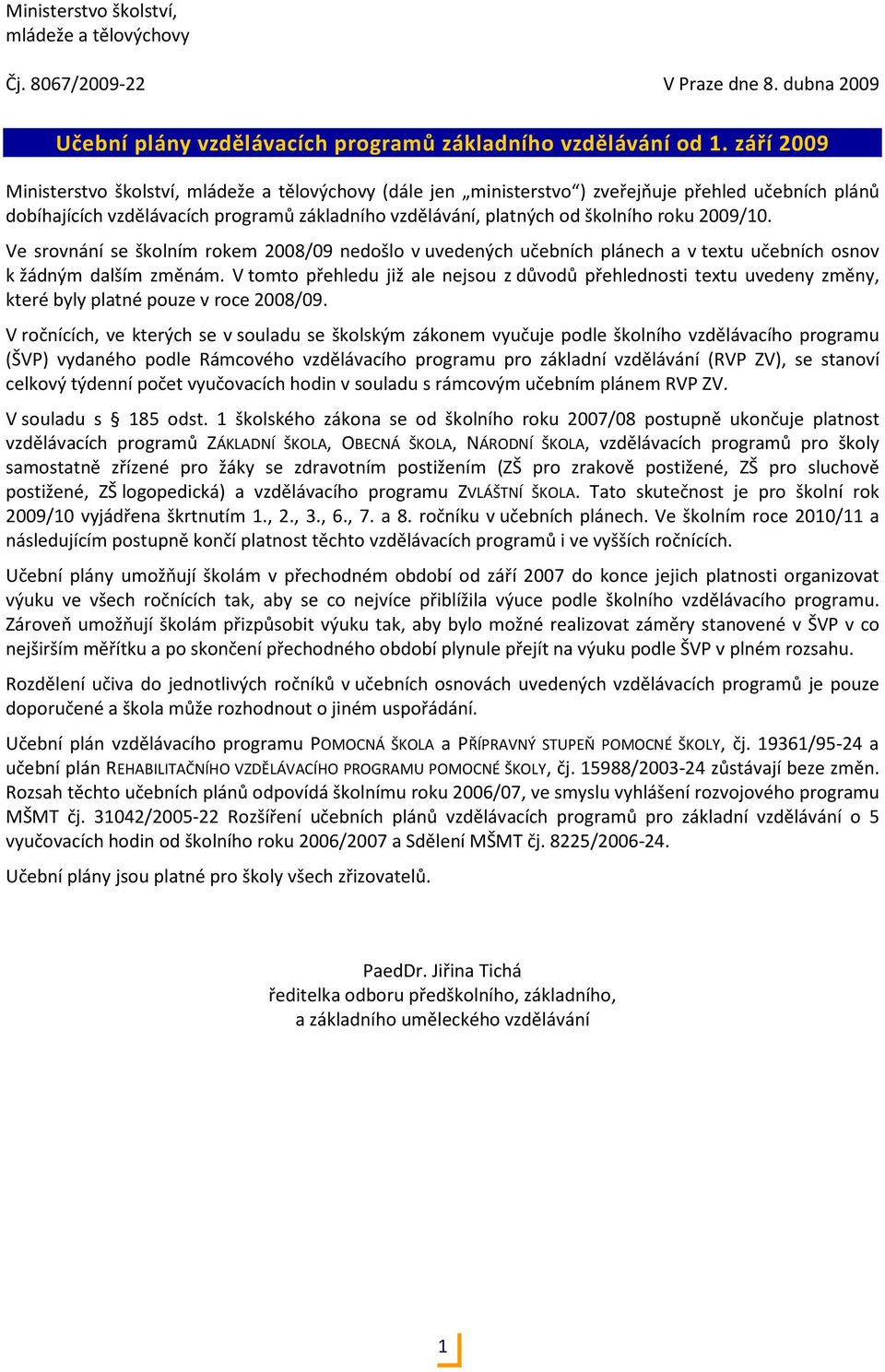 2009/10. Ve srovnání se školním rokem 2008/09 nedošlo v uvedených učebních plánech a v textu učebních osnov k žádným dalším změnám.