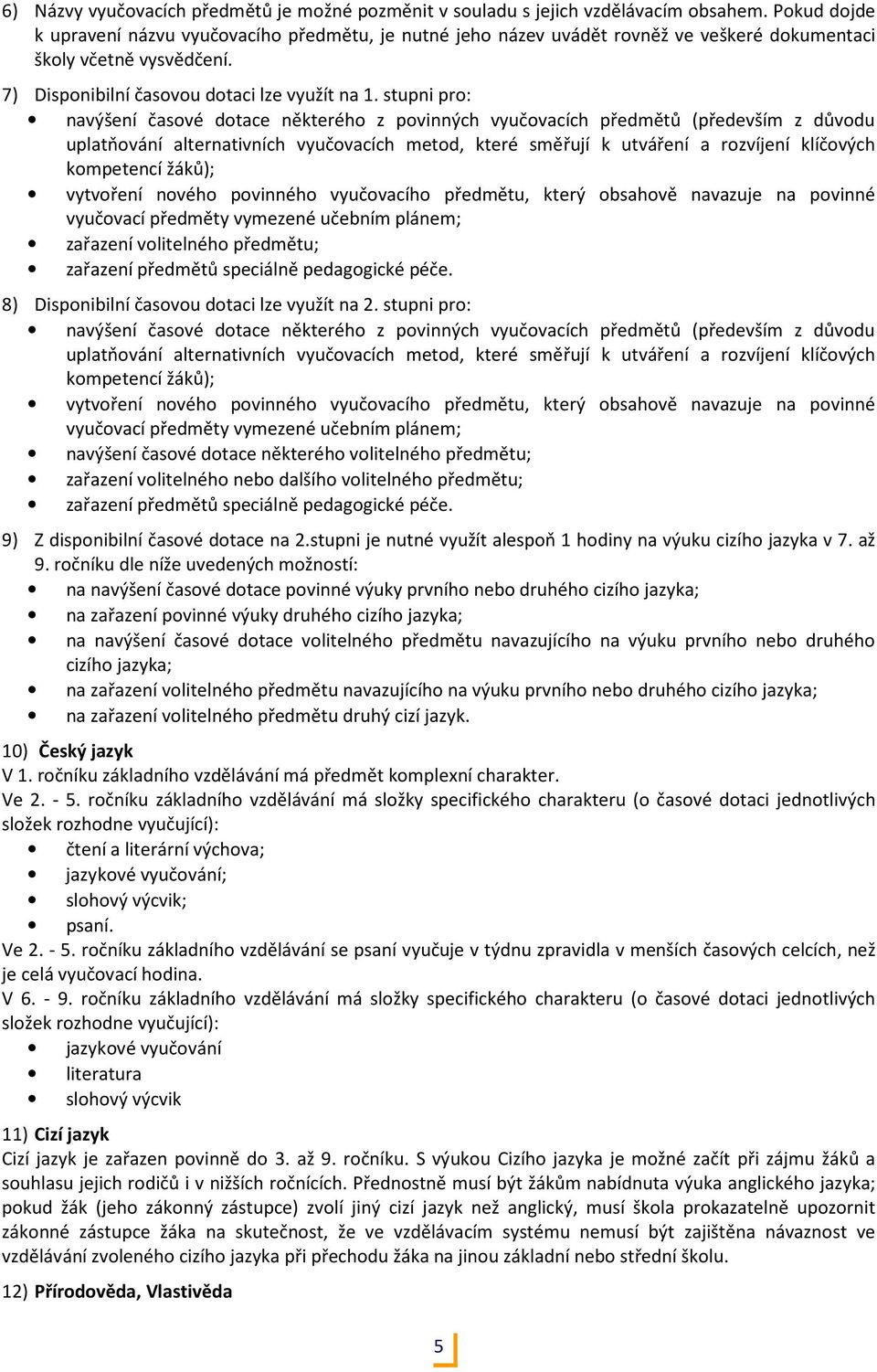 stupni pro: navýšení časové dotace některého z povinných vyučovacích předmětů (především z důvodu uplatňování alternativních vyučovacích metod, které směřují k utváření a rozvíjení klíčových