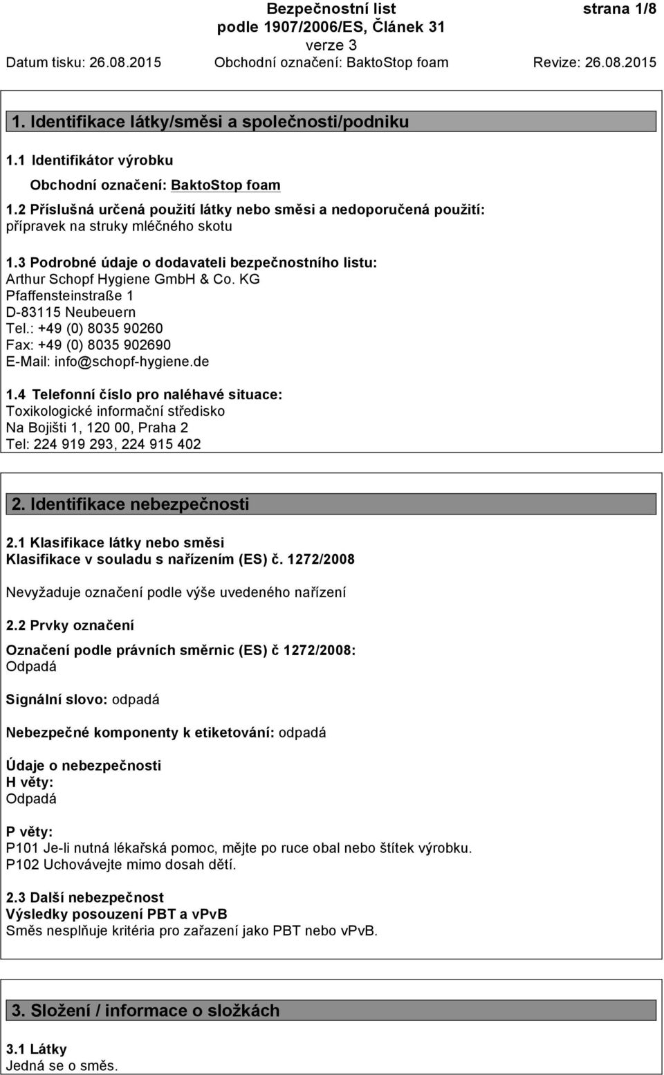 KG Pfaffensteinstraße 1 D-83115 Neubeuern Tel.: +49 (0) 8035 90260 Fax: +49 (0) 8035 902690 E-Mail: info@schopf-hygiene.de 1.