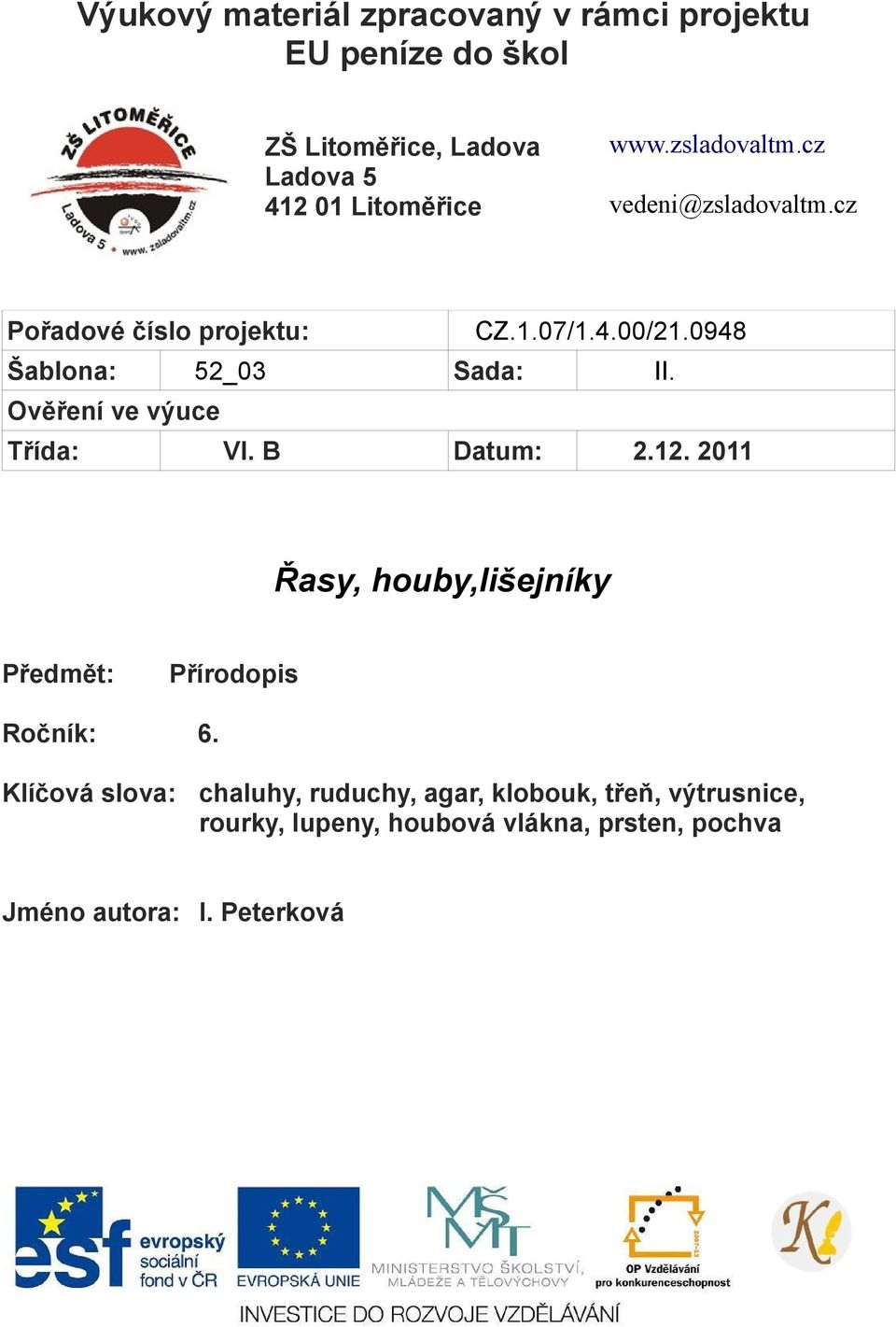 Ověření ve výuce Třída: VI. B Datum: 2.12. 2011 Řasy, houby,lišejníky Předmět: Přírodopis Ročník: 6.