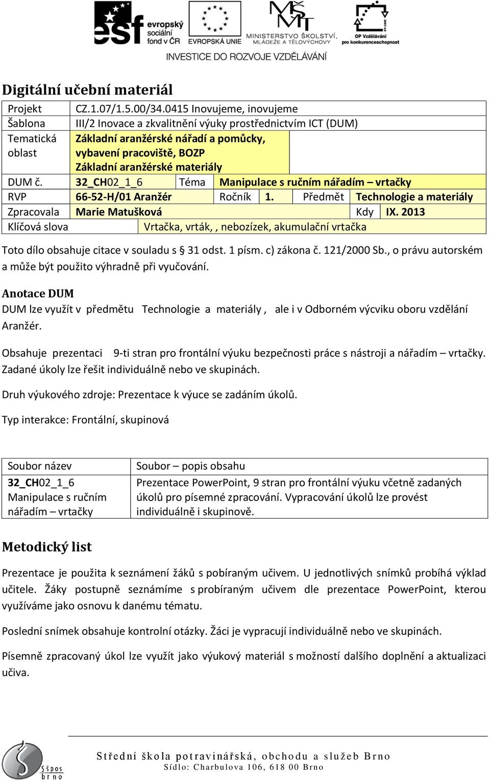 materiály DUM č. 32_CH02_1_6 Téma Manipulace s ručním nářadím vrtačky RVP 66-52-H/01 Aranžér Ročník 1. Předmět Technologie a materiály Zpracovala Marie Matušková Kdy IX.