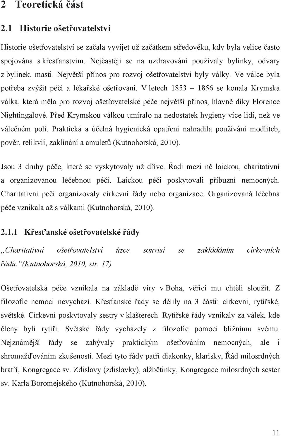 V letech 1853 1856 se konala Krymská válka, která mla pro rozvoj ošetovatelské pée nejvtší pínos, hlavn díky Florence Nightingalové.