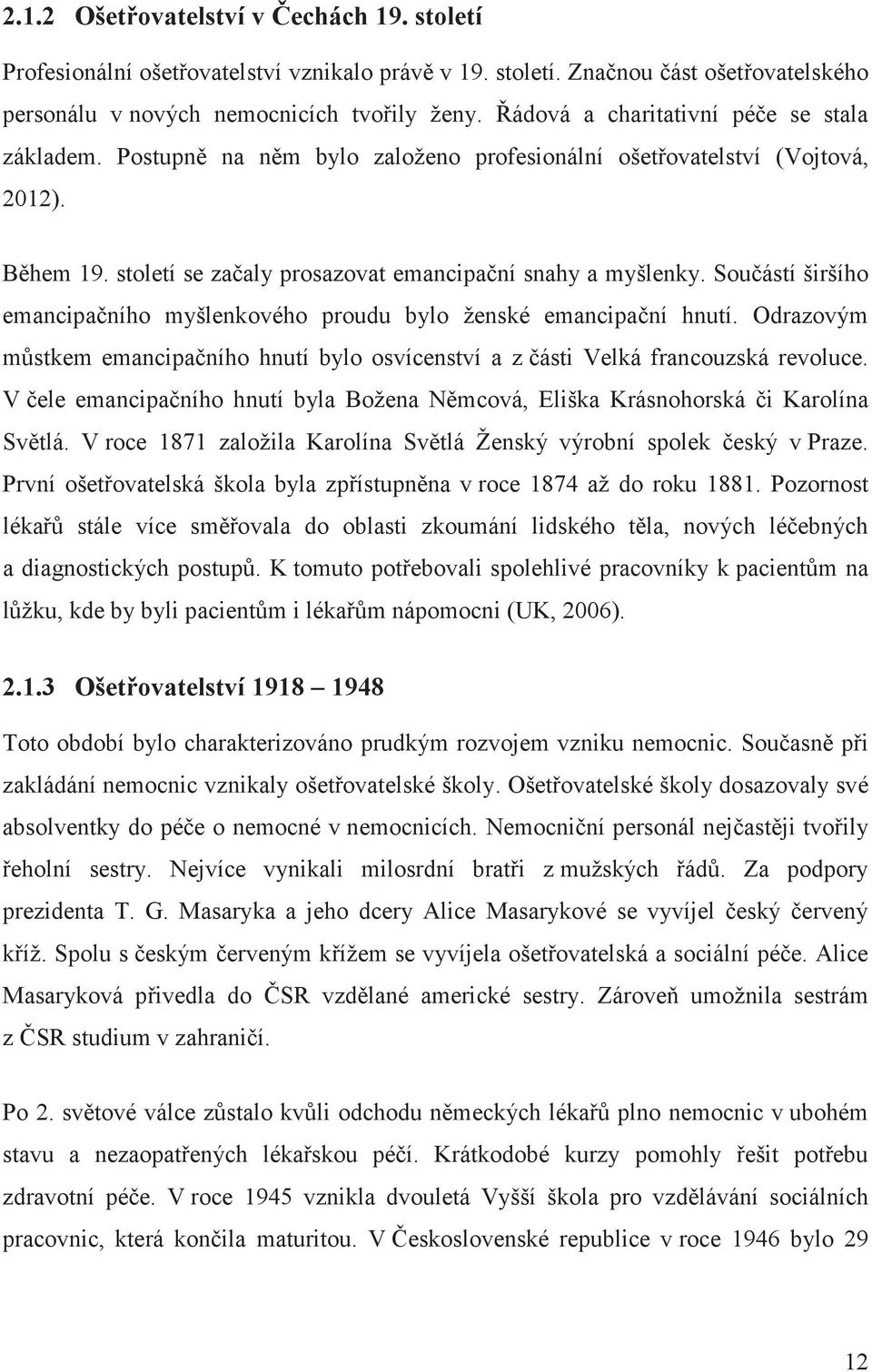 Souástí širšího emancipaního myšlenkového proudu bylo ženské emancipaní hnutí. Odrazovým mstkem emancipaního hnutí bylo osvícenství a z ásti Velká francouzská revoluce.