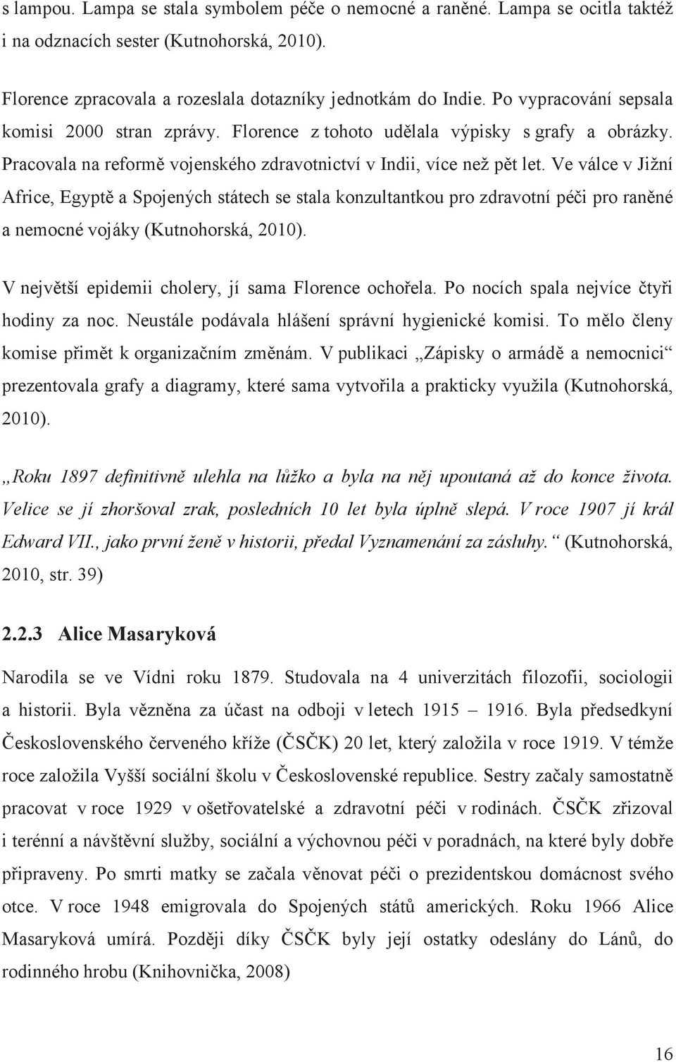 Ve válce v Jižní Africe, Egypt a Spojených státech se stala konzultantkou pro zdravotní péi pro ranné a nemocné vojáky (Kutnohorská, 2010). V nejvtší epidemii cholery, jí sama Florence ochoela.