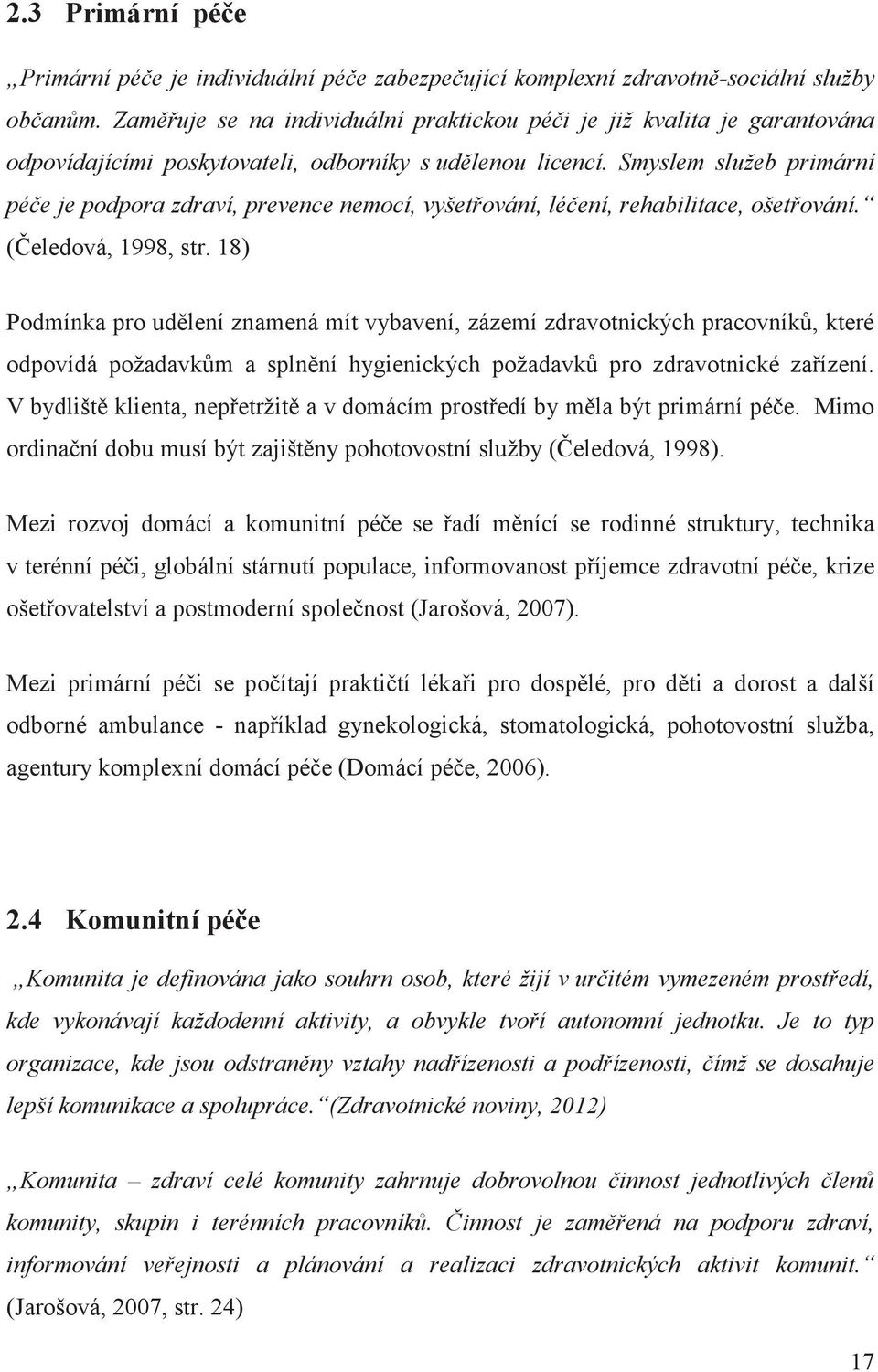 Smyslem služeb primární pée je podpora zdraví, prevence nemocí, vyšetování, léení, rehabilitace, ošetování. (eledová, 1998, str.