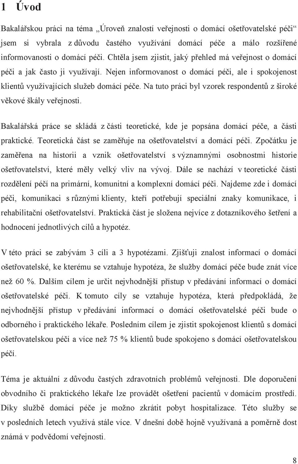 Na tuto práci byl vzorek respondent z široké vkové škály veejnosti. Bakaláská práce se skládá z ásti teoretické, kde je popsána domácí pée, a ásti praktické.