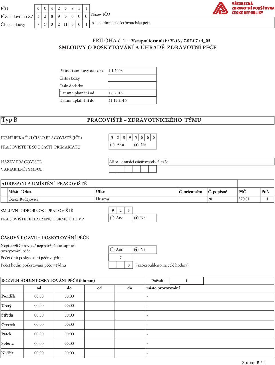 2015 Typ B PRACOVIŠTĚ ZDRAVOTNICKÉHO TÝMU IDENTIFIKAČNÍ ČÍSLO PRACOVIŠTĚ (IČP) 3 2 8 9 5 0 0 0 PRACOVIŠTĚ JE SOUČÁSTÍ PRIMARIÁTU NÁZEV PRACOVIŠTĚ VARIABILNÍ SYMBOL Alice - domácí ošetřovatelská péče