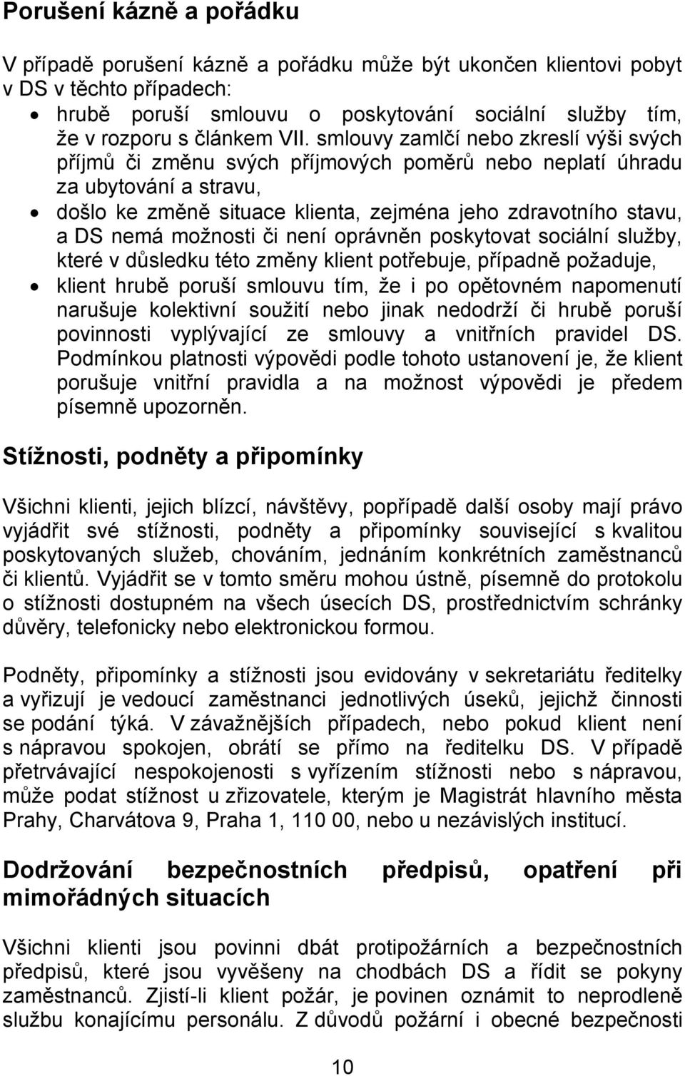 nemá možnosti či není oprávněn poskytovat sociální služby, které v důsledku této změny klient potřebuje, případně požaduje, klient hrubě poruší smlouvu tím, že i po opětovném napomenutí narušuje