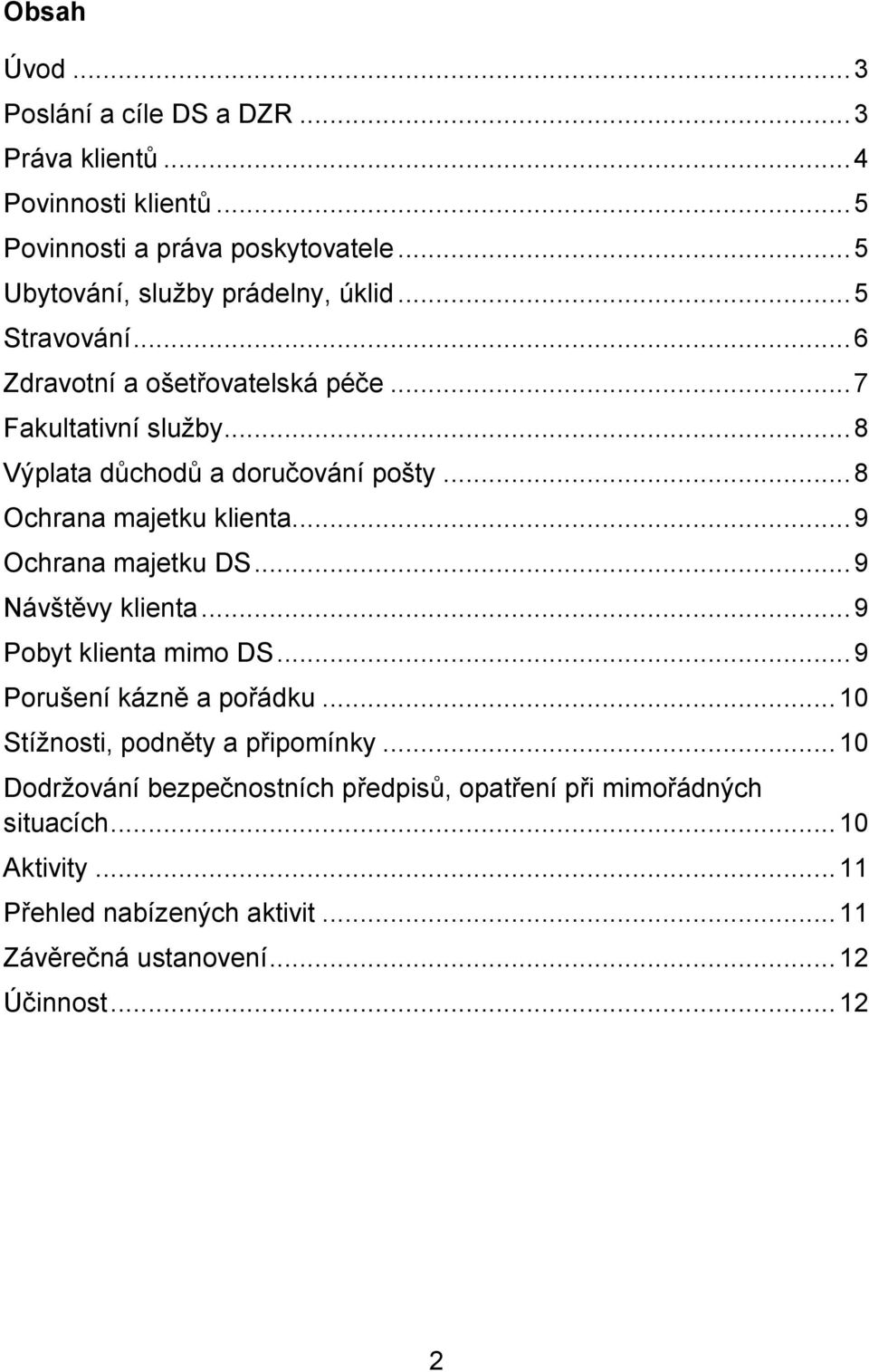 .. 8 Ochrana majetku klienta... 9 Ochrana majetku DS... 9 Návštěvy klienta... 9 Pobyt klienta mimo DS... 9 Porušení kázně a pořádku.