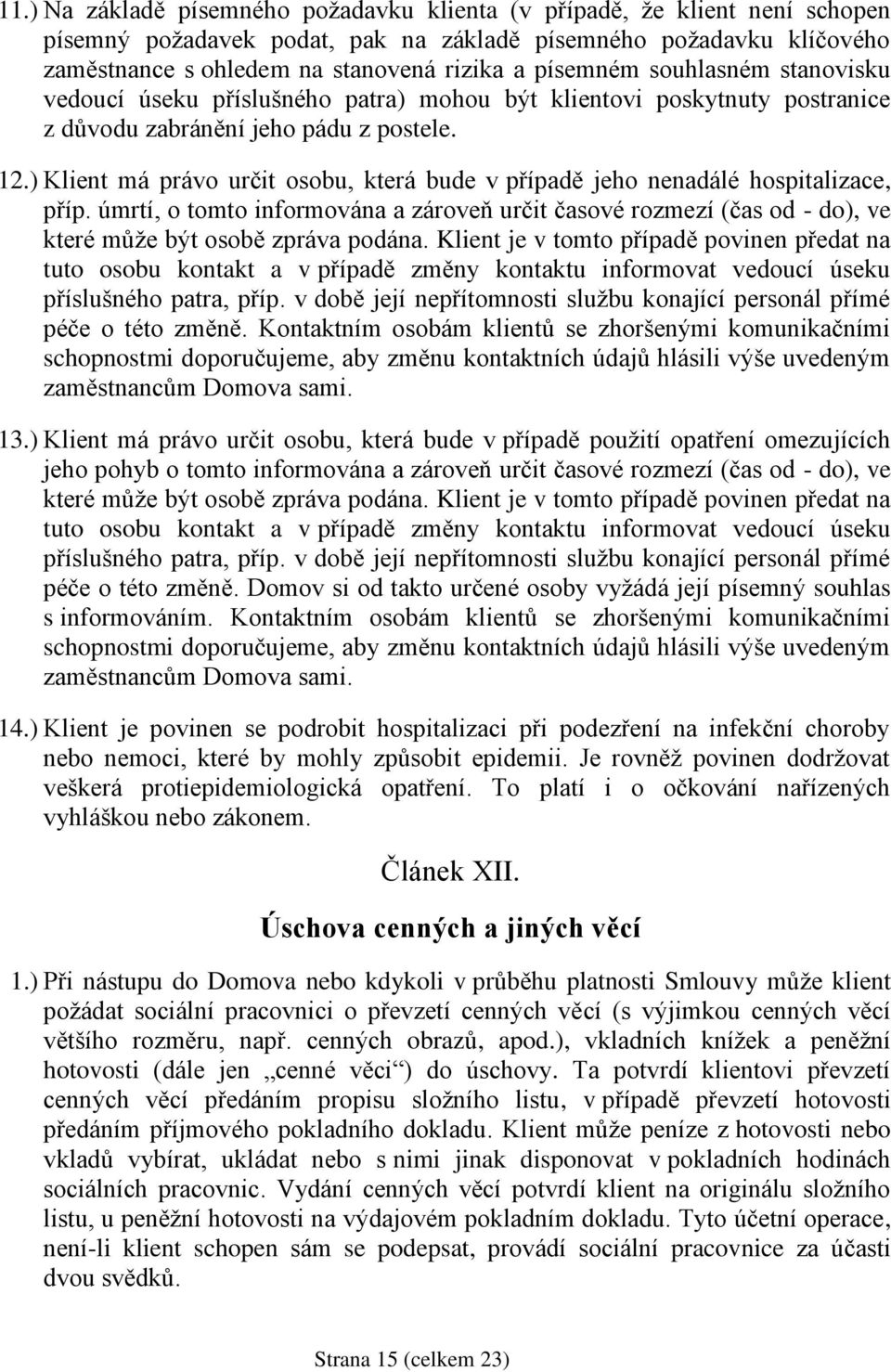 ) Klient má právo určit osobu, která bude v případě jeho nenadálé hospitalizace, příp. úmrtí, o tomto informována a zároveň určit časové rozmezí (čas od - do), ve které může být osobě zpráva podána.